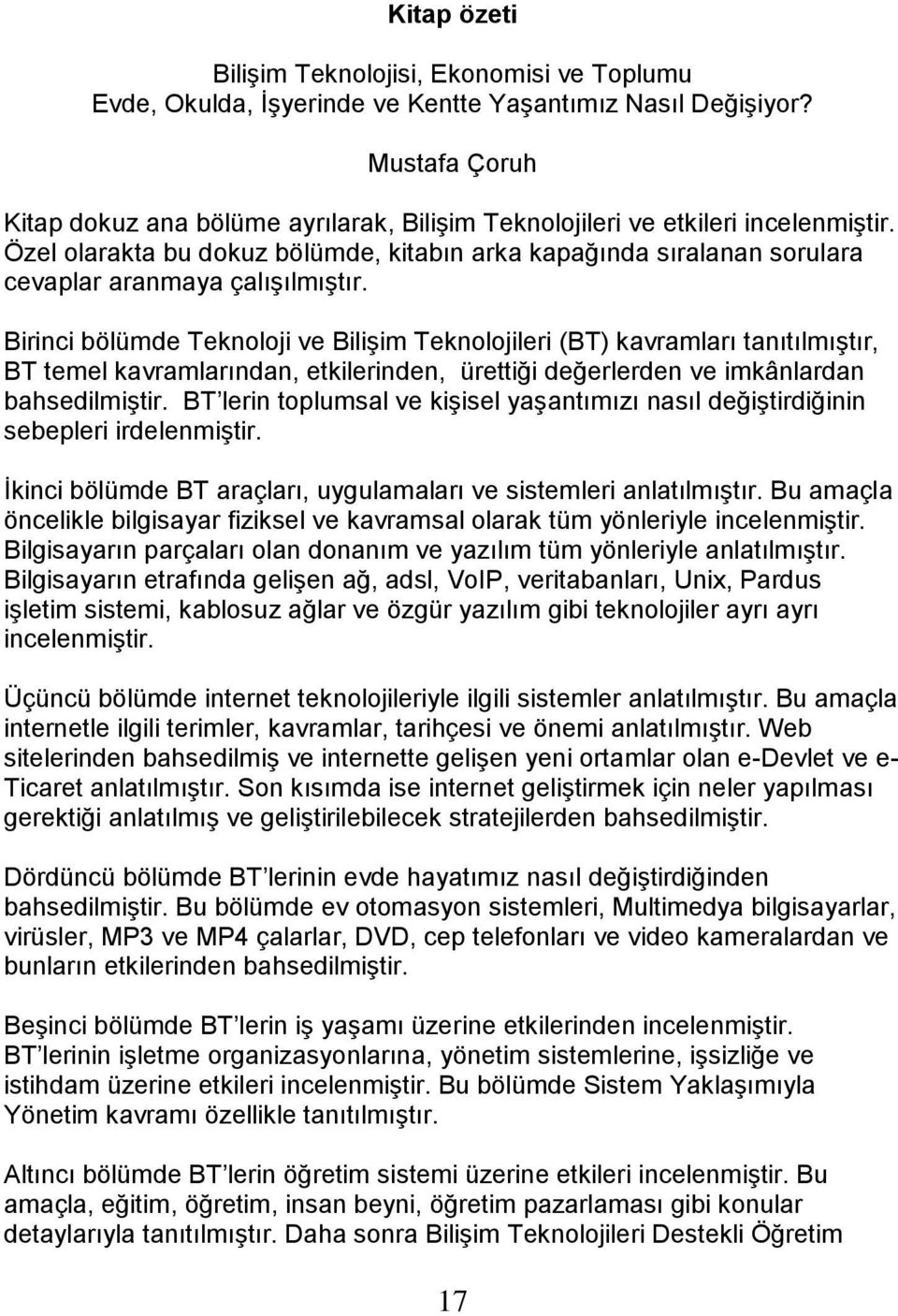 Özel olarakta bu dokuz bölümde, kitabın arka kapağında sıralanan sorulara cevaplar aranmaya çalıģılmıģtır.