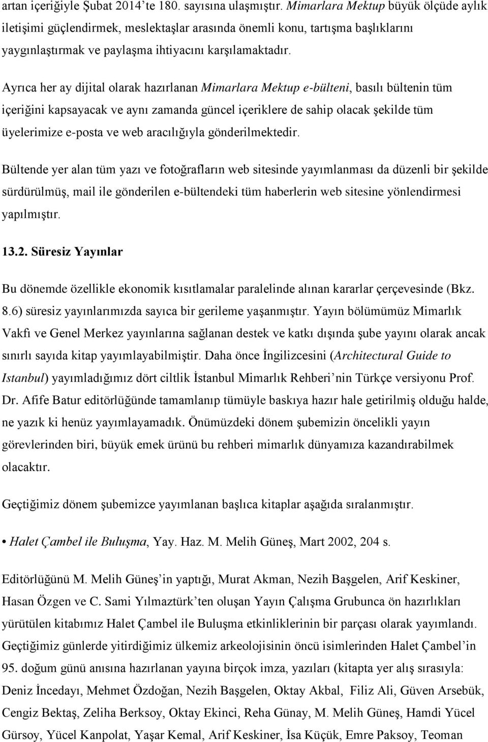 Ayrıca her ay dijital olarak hazırlanan Mimarlara Mektup e-bülteni, basılı bültenin tüm içeriğini kapsayacak ve aynı zamanda güncel içeriklere de sahip olacak şekilde tüm üyelerimize e-posta ve web