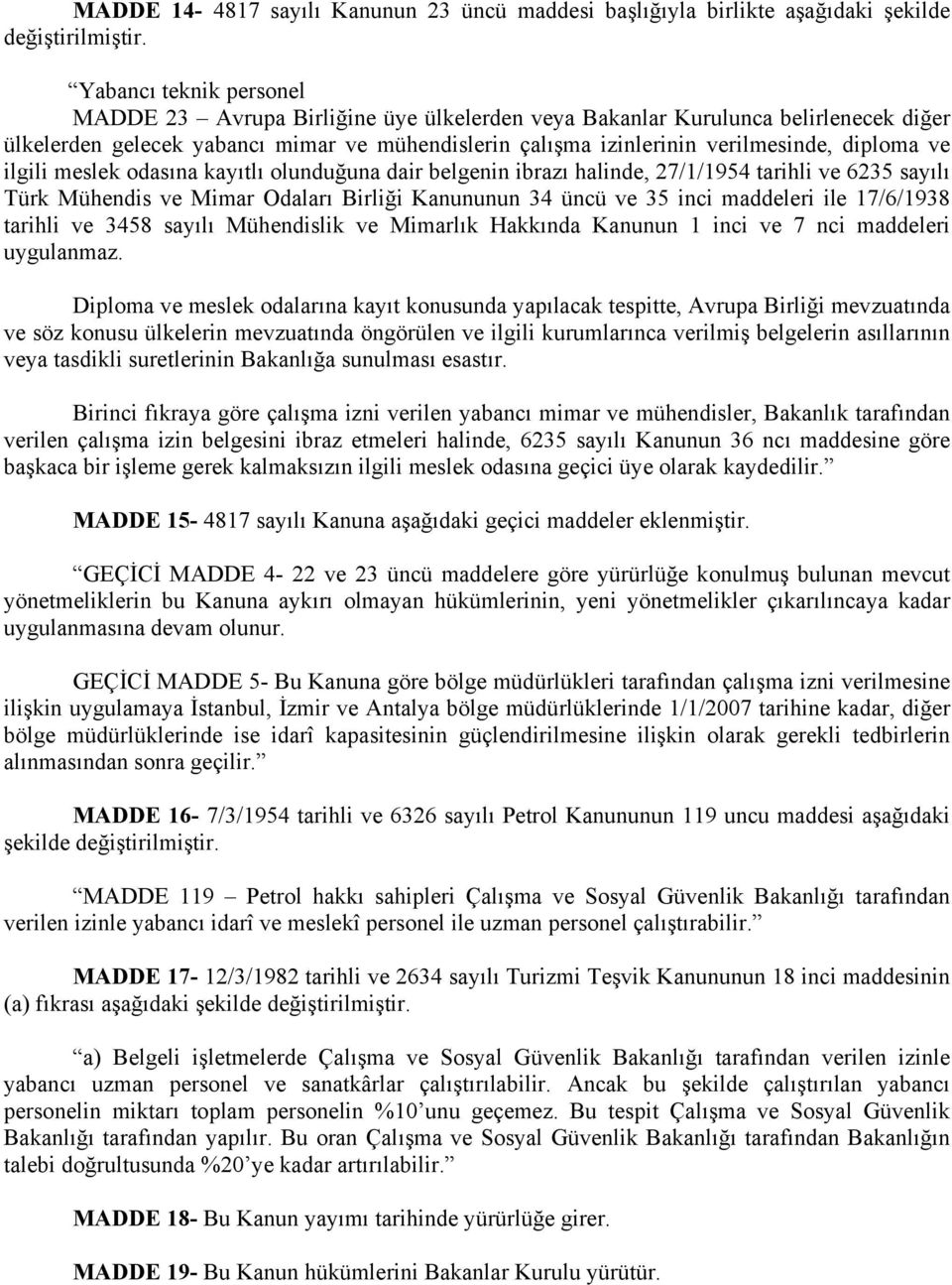 ve ilgili meslek odasına kayıtlı olunduğuna dair belgenin ibrazı halinde, 27/1/1954 tarihli ve 6235 sayılı Türk Mühendis ve Mimar Odaları Birliği Kanununun 34 üncü ve 35 inci maddeleri ile 17/6/1938