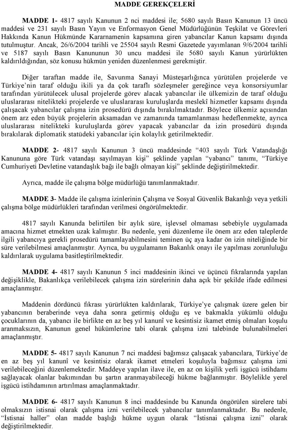 Ancak, 26/6/2004 tarihli ve 25504 sayılı Resmi Gazetede yayımlanan 9/6/2004 tarihli ve 5187 sayılı Basın Kanununun 30 uncu maddesi ile 5680 sayılı Kanun yürürlükten kaldırıldığından, söz konusu