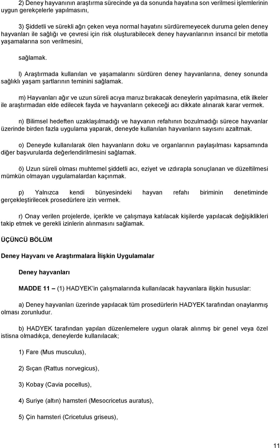 l) Araştırmada kullanılan ve yaşamalarını sürdüren deney hayvanlarına, deney sonunda sağlıklı yaşam şartlarının teminini sağlamak.