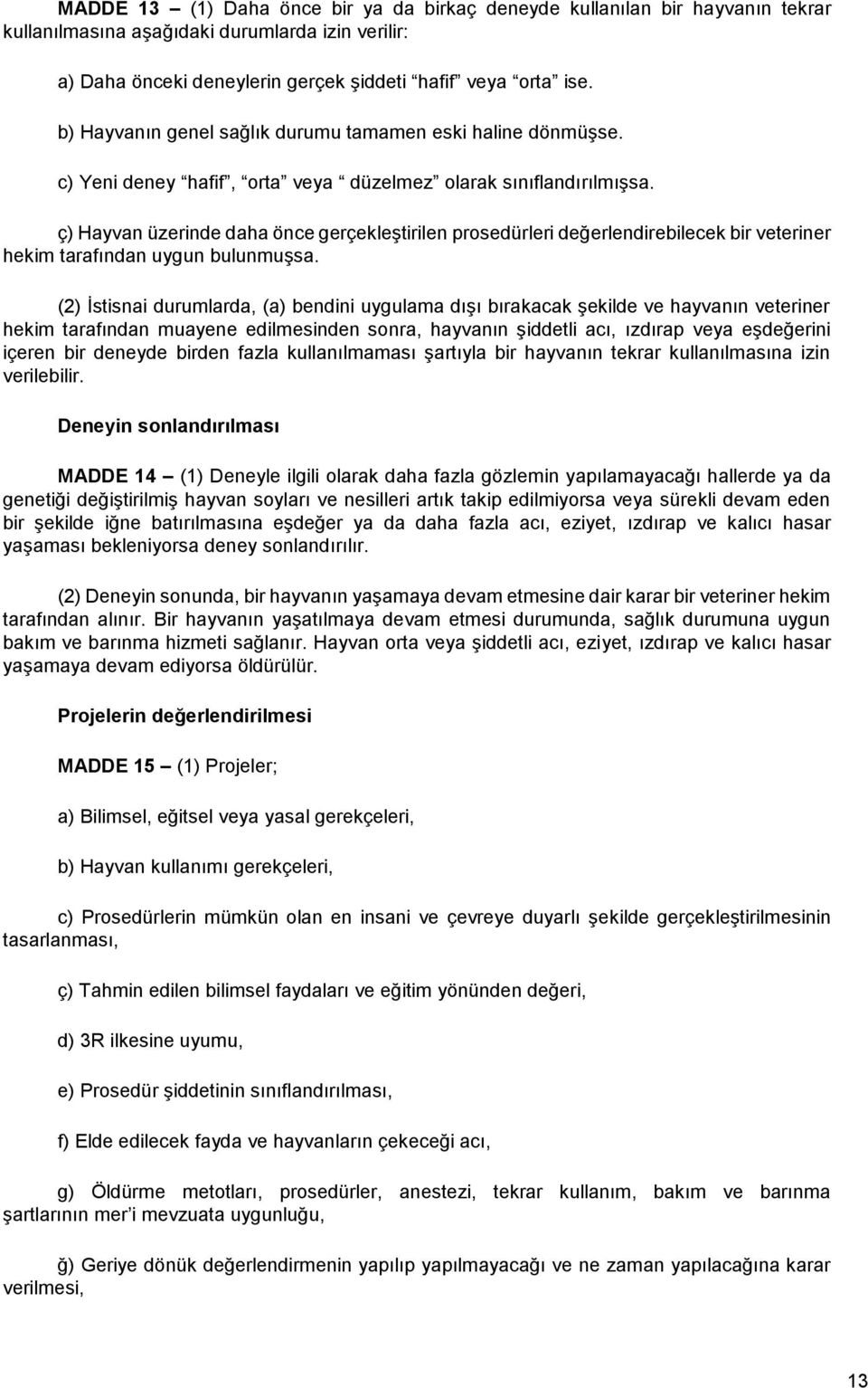 ç) Hayvan üzerinde daha önce gerçekleştirilen prosedürleri değerlendirebilecek bir veteriner hekim tarafından uygun bulunmuşsa.