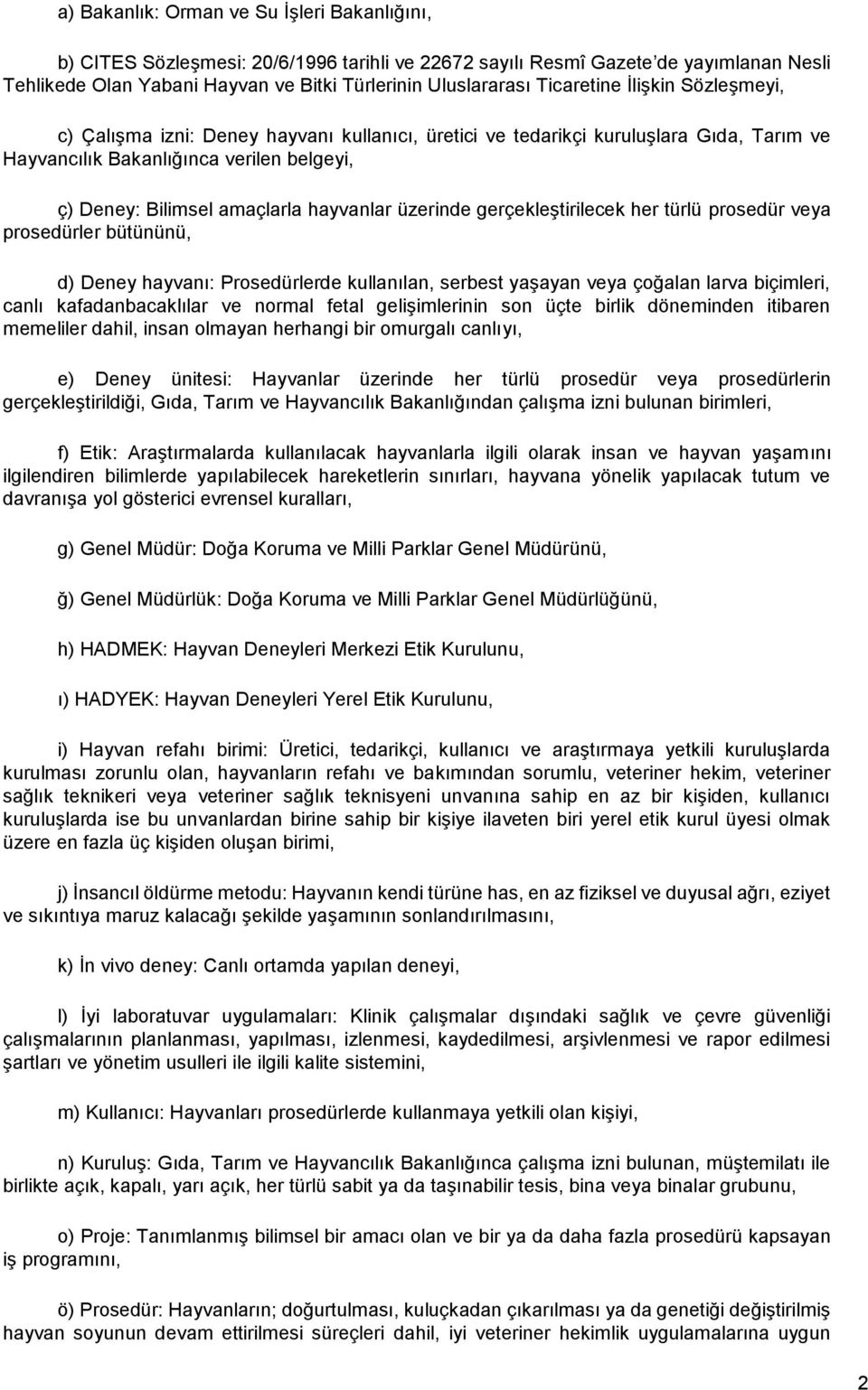 hayvanlar üzerinde gerçekleştirilecek her türlü prosedür veya prosedürler bütününü, d) Deney hayvanı: Prosedürlerde kullanılan, serbest yaşayan veya çoğalan larva biçimleri, canlı kafadanbacaklılar