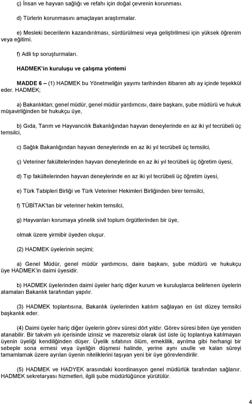 HADMEK in kuruluşu ve çalışma yöntemi MADDE 6 (1) HADMEK bu Yönetmeliğin yayımı tarihinden itibaren altı ay içinde teşekkül eder.