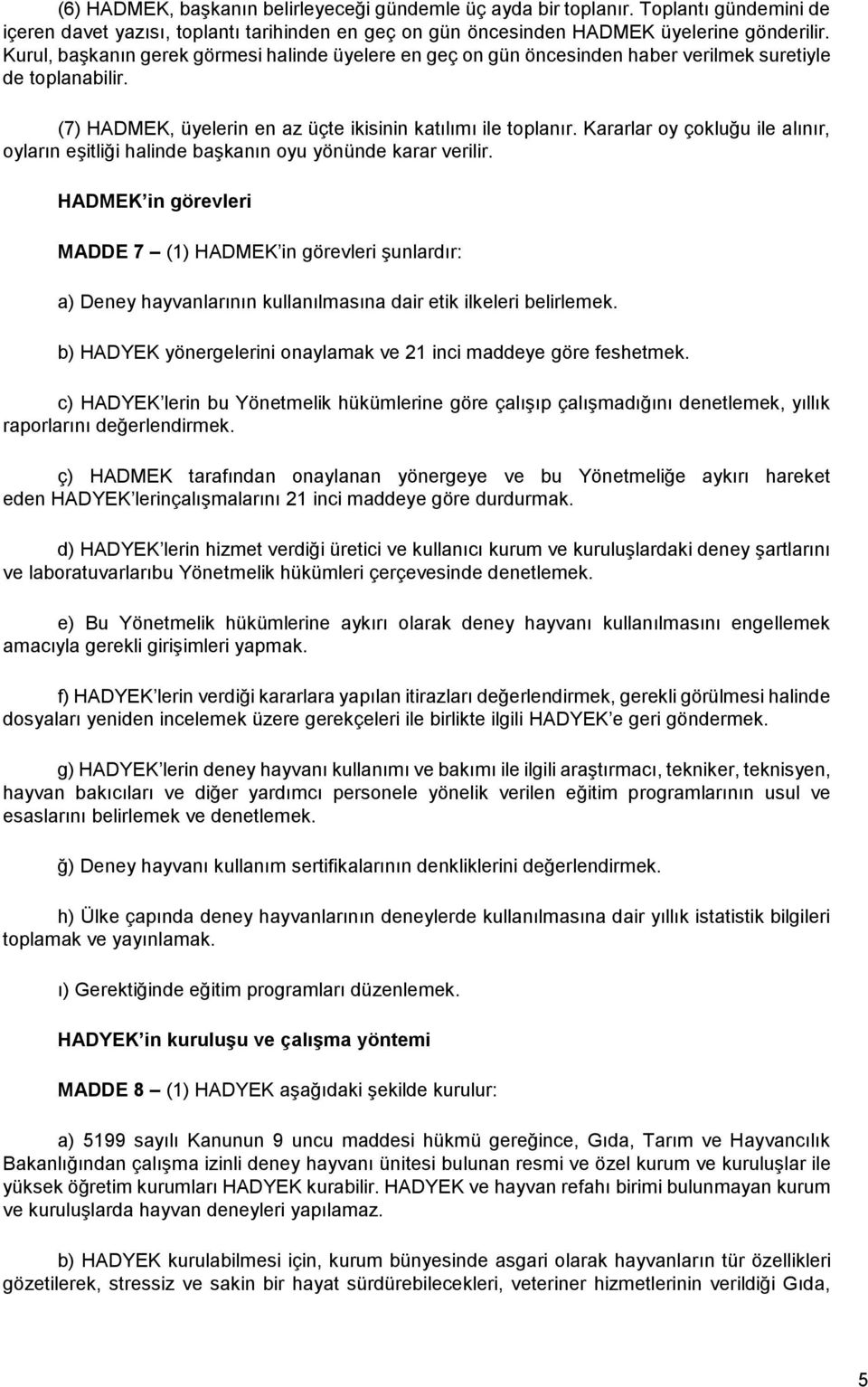 Kararlar oy çokluğu ile alınır, oyların eşitliği halinde başkanın oyu yönünde karar verilir.