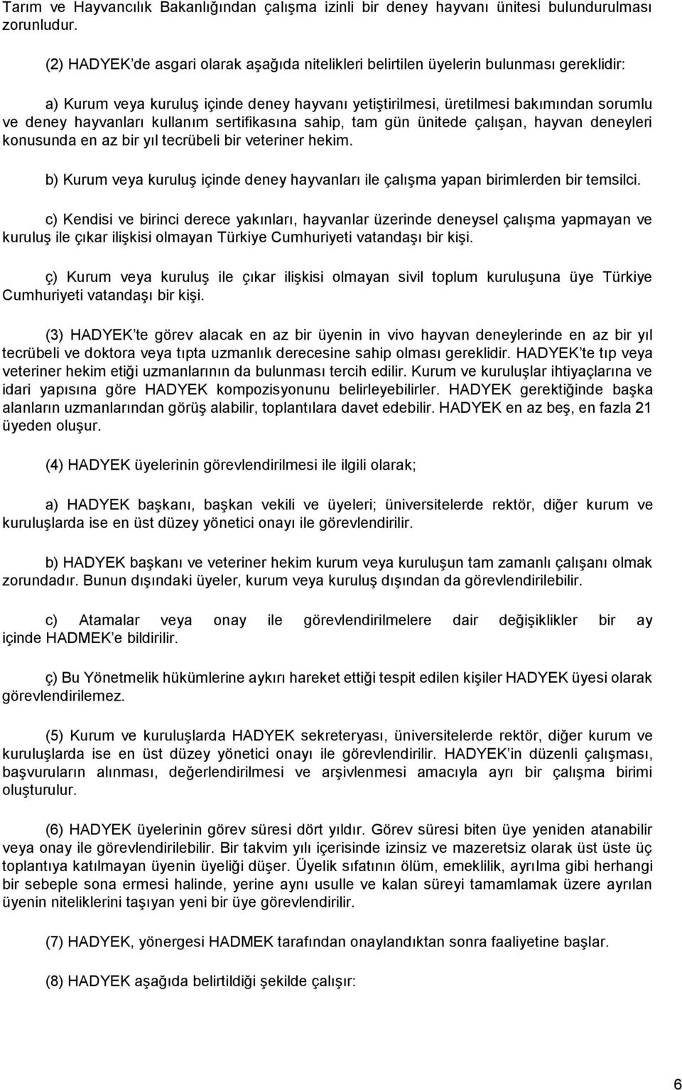 kullanım sertifikasına sahip, tam gün ünitede çalışan, hayvan deneyleri konusunda en az bir yıl tecrübeli bir veteriner hekim.