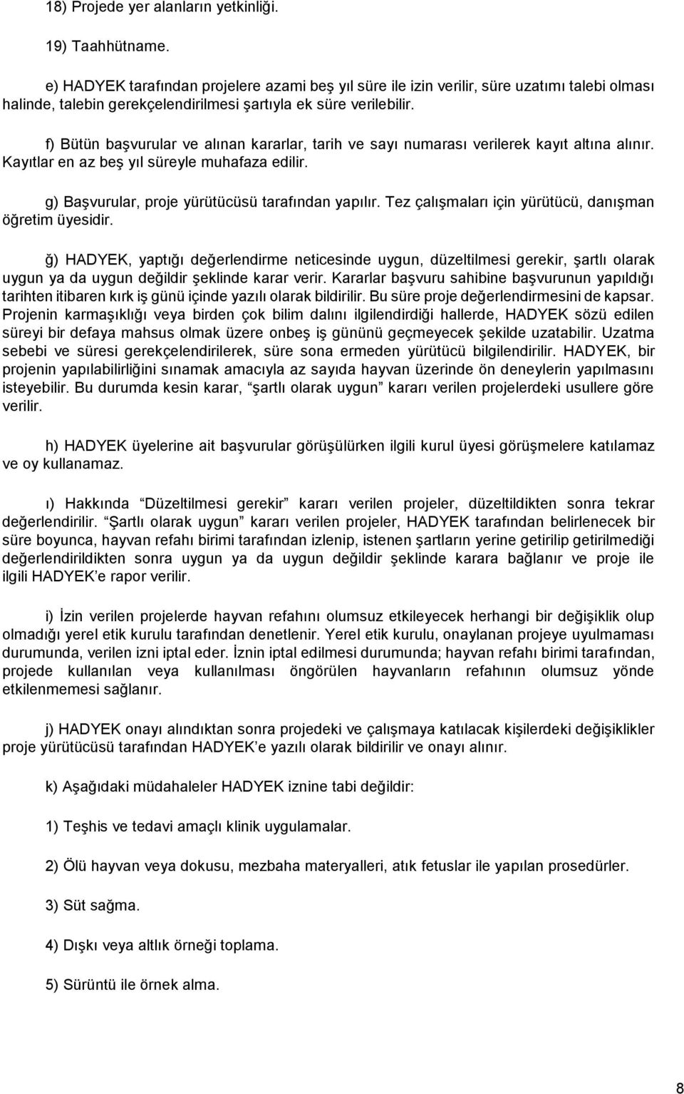 f) Bütün başvurular ve alınan kararlar, tarih ve sayı numarası verilerek kayıt altına alınır. Kayıtlar en az beş yıl süreyle muhafaza edilir. g) Başvurular, proje yürütücüsü tarafından yapılır.