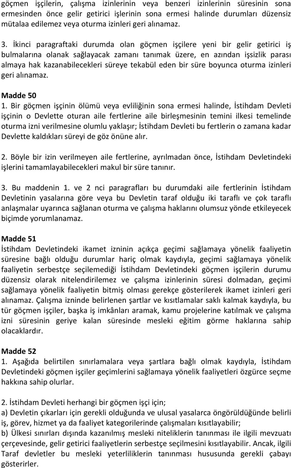 İkinci paragraftaki durumda olan göçmen işçilere yeni bir gelir getirici iş bulmalarına olanak sağlayacak zamanı tanımak üzere, en azından işsizlik parası almaya hak kazanabilecekleri süreye tekabül