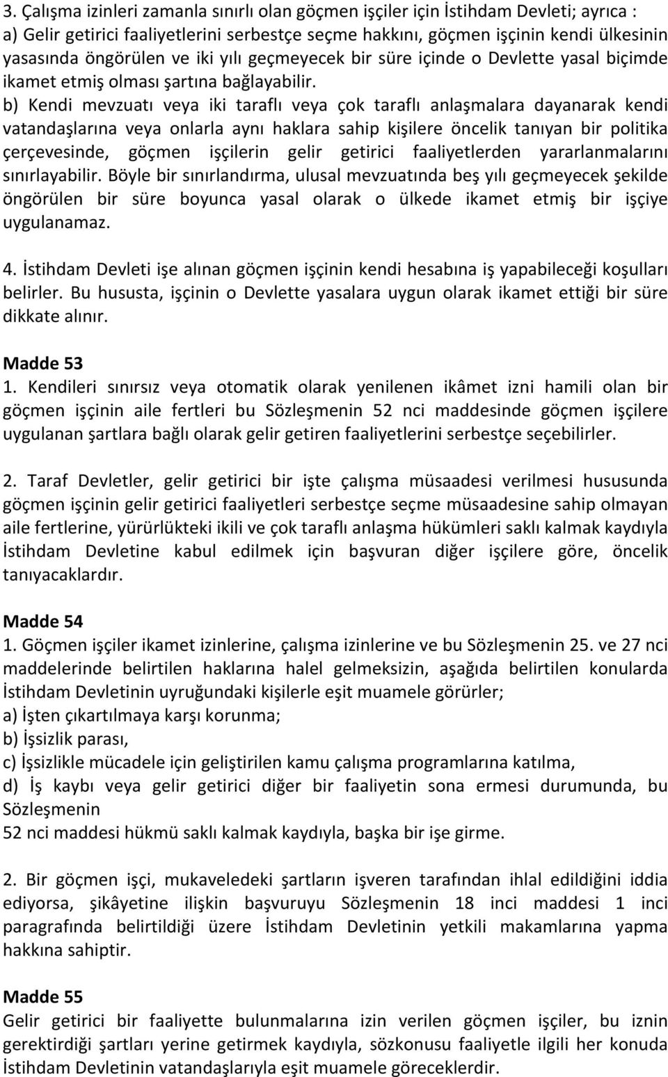 b) Kendi mevzuatı veya iki taraflı veya çok taraflı anlaşmalara dayanarak kendi vatandaşlarına veya onlarla aynı haklara sahip kişilere öncelik tanıyan bir politika çerçevesinde, göçmen işçilerin