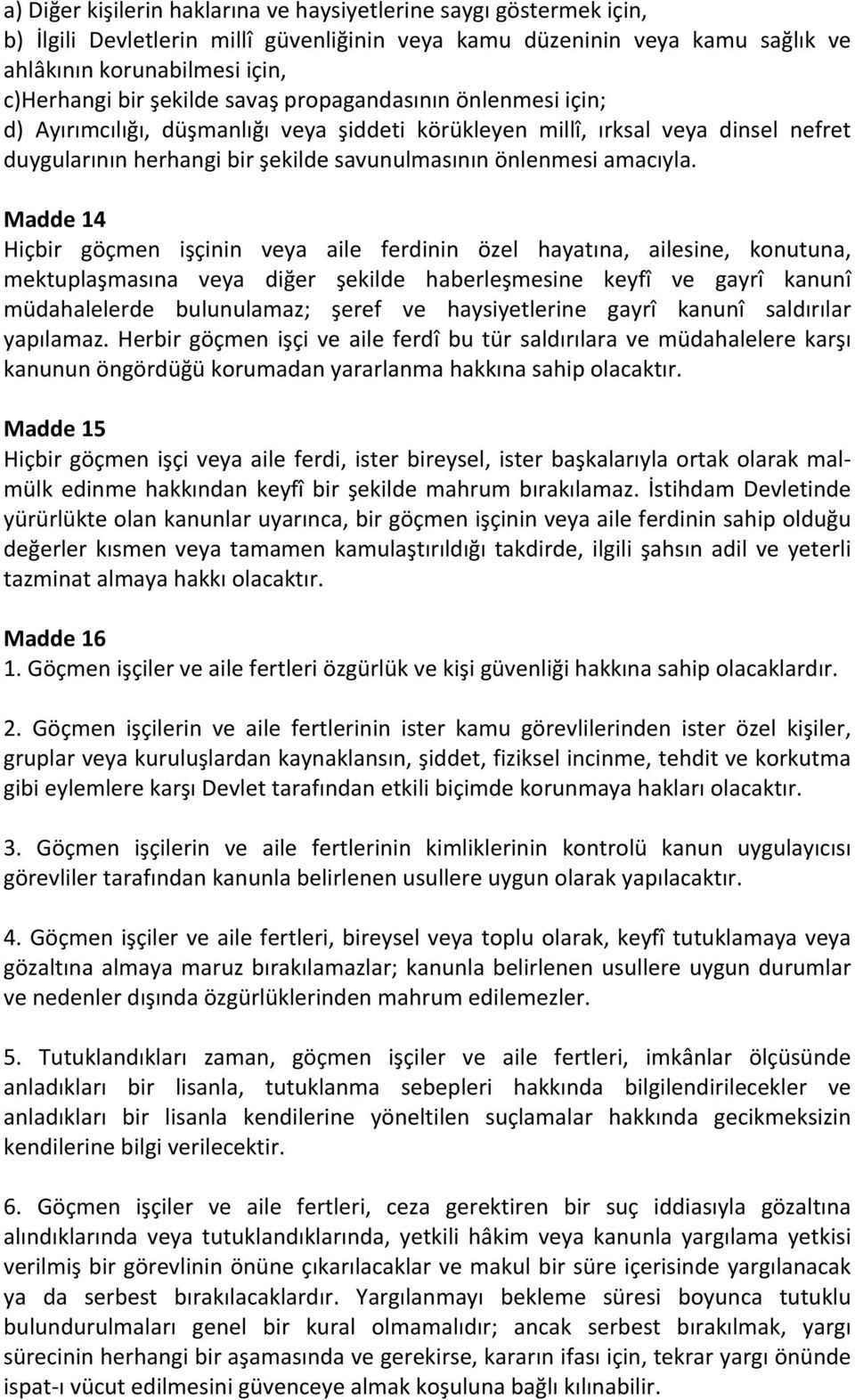 Madde 14 Hiçbir göçmen işçinin veya aile ferdinin özel hayatına, ailesine, konutuna, mektuplaşmasına veya diğer şekilde haberleşmesine keyfî ve gayrî kanunî müdahalelerde bulunulamaz; şeref ve