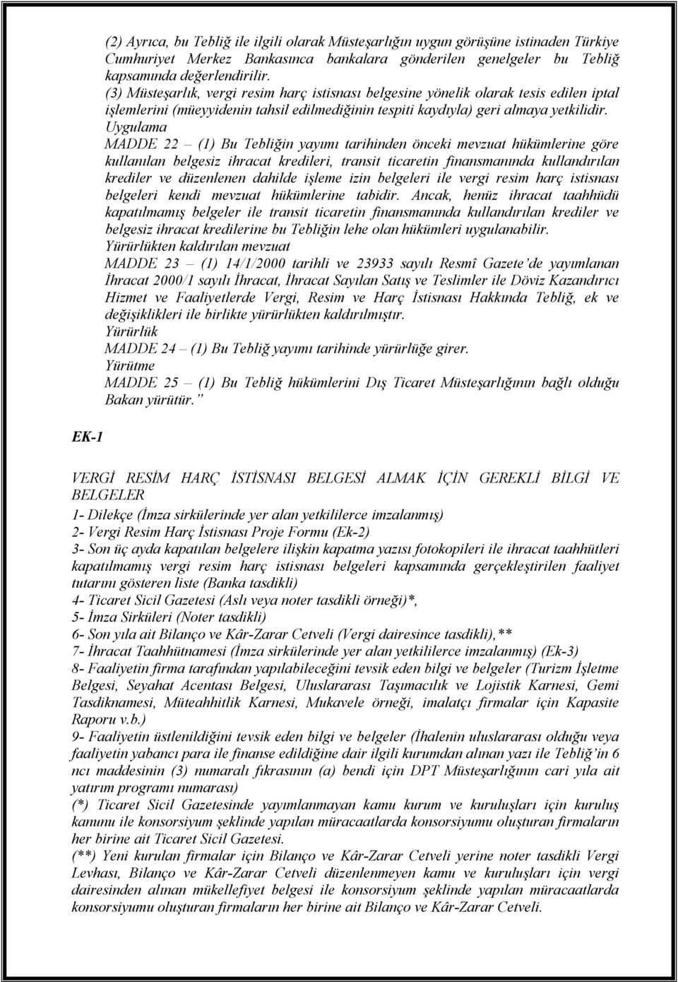 Uygulama MADDE 22 (1) Bu Tebliğin yayımı tarihinden önceki mevzuat hükümlerine göre kullanılan belgesiz ihracat kredileri, transit ticaretin finansmanında kullandırılan krediler ve düzenlenen dahilde