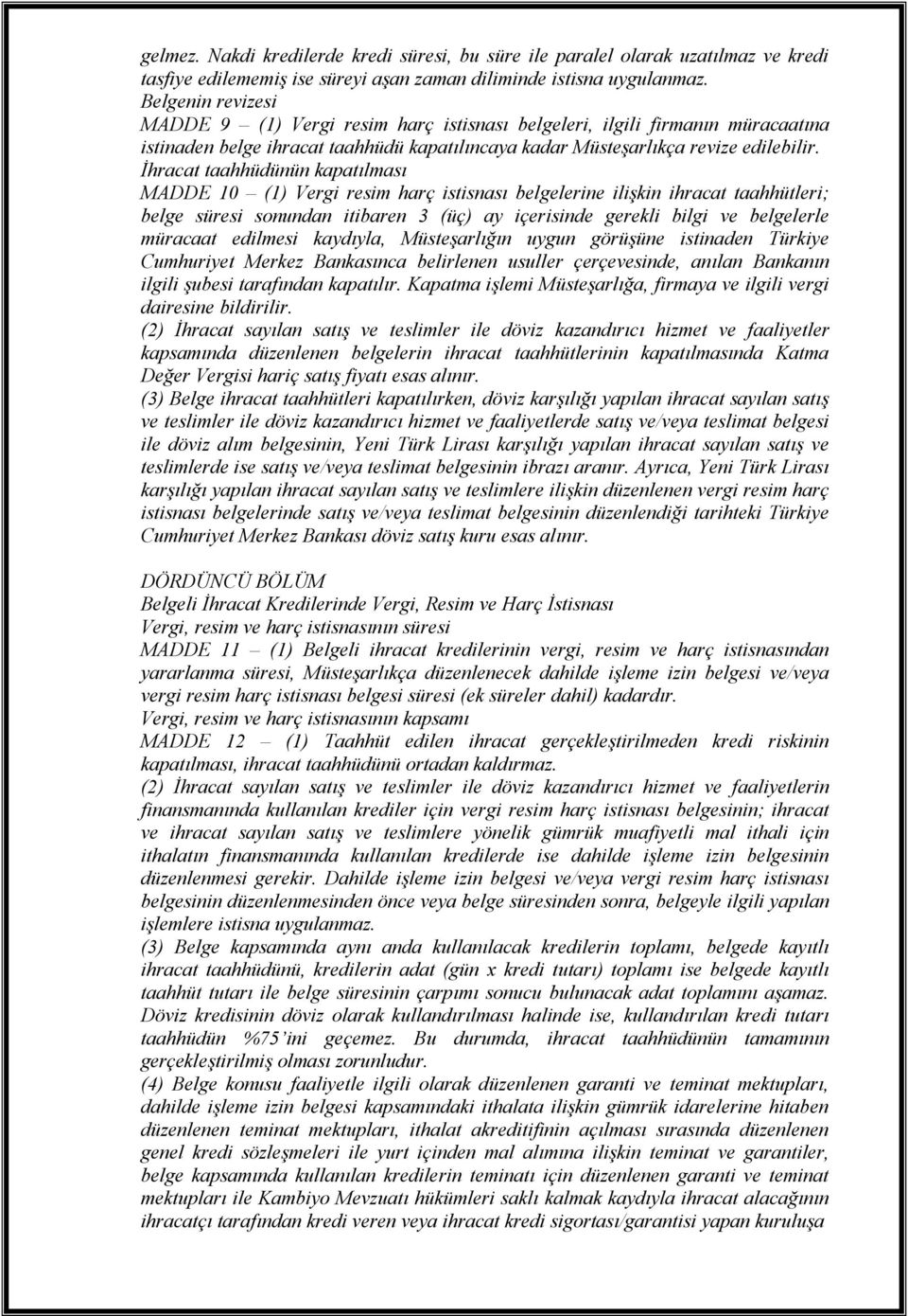 İhracat taahhüdünün kapatılması MADDE 10 (1) Vergi resim harç istisnası belgelerine ilişkin ihracat taahhütleri; belge süresi sonundan itibaren 3 (üç) ay içerisinde gerekli bilgi ve belgelerle