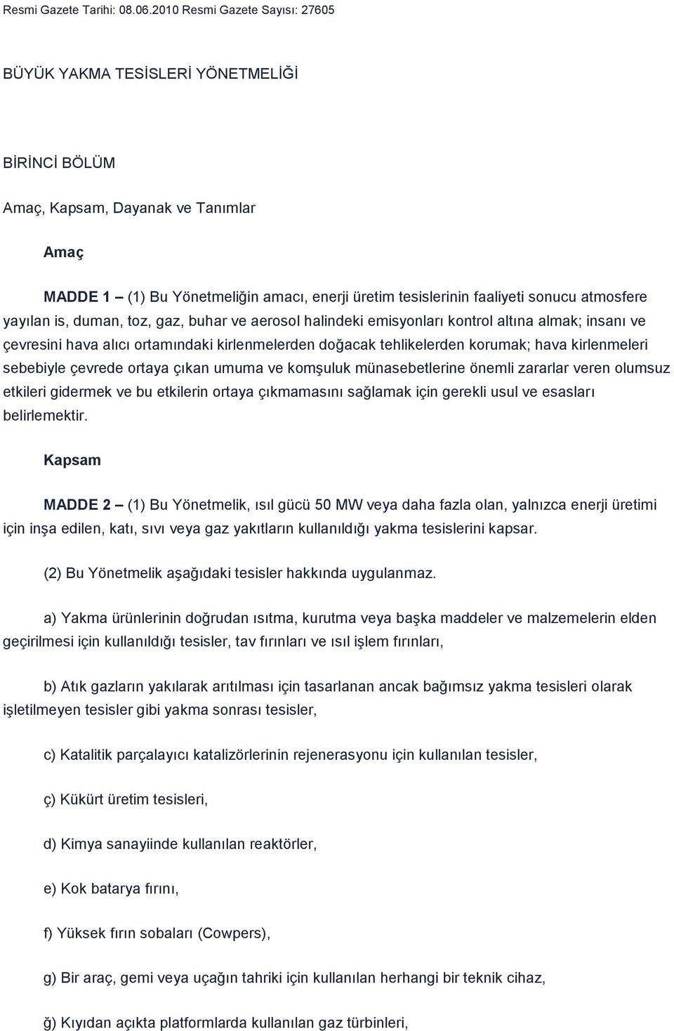 atmosfere yayılan is, duman, toz, gaz, buhar ve aerosol halindeki emisyonları kontrol altına almak; insanı ve çevresini hava alıcı ortamındaki kirlenmelerden doğacak tehlikelerden korumak; hava