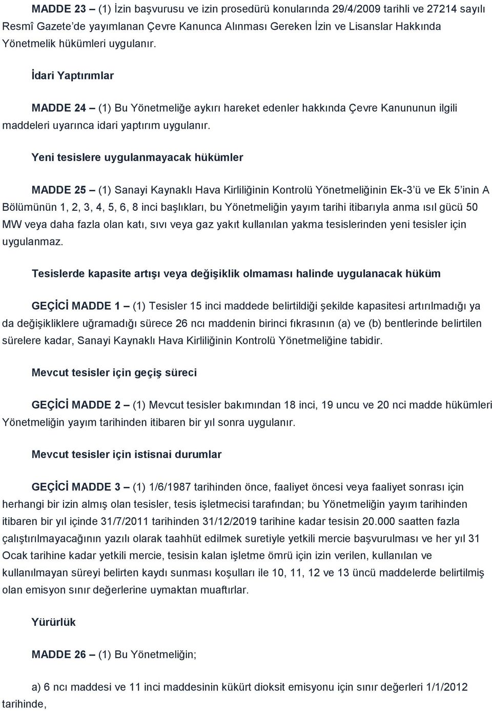 Yeni tesislere uygulanmayacak hükümler MADDE 25 (1) Sanayi Kaynaklı Hava Kirliliğinin Kontrolü Yönetmeliğinin Ek-3 ü ve Ek 5 inin A Bölümünün 1, 2, 3, 4, 5, 6, 8 inci baģlıkları, bu Yönetmeliğin