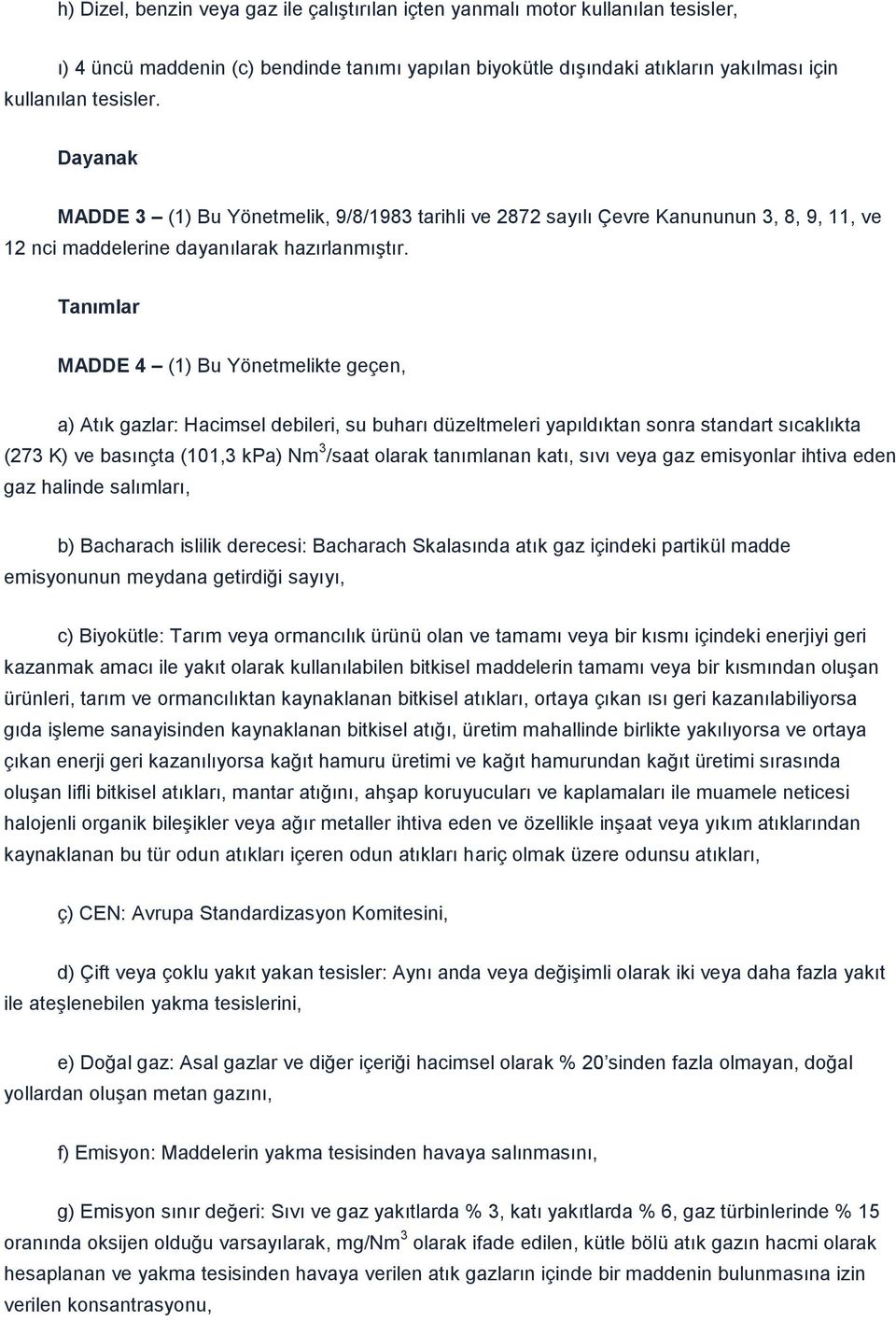 Tanımlar MADDE 4 (1) Bu Yönetmelikte geçen, a) Atık gazlar: Hacimsel debileri, su buharı düzeltmeleri yapıldıktan sonra standart sıcaklıkta (273 K) ve basınçta (101,3 kpa) Nm 3 /saat olarak