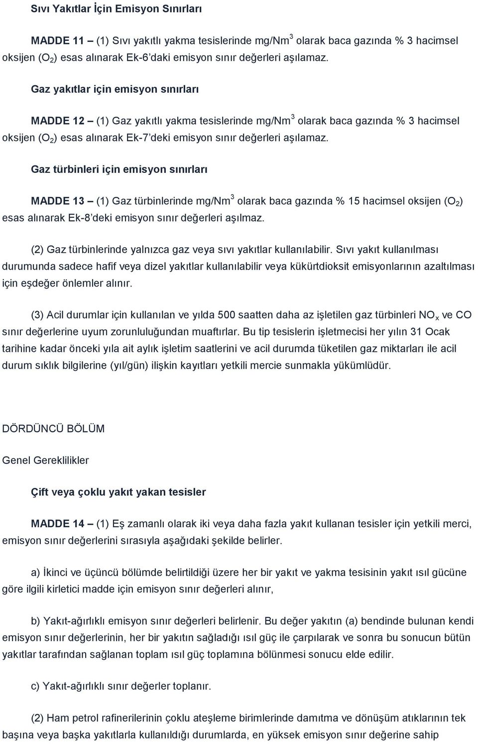 Gaz türbinleri için emisyon sınırları MADDE 13 (1) Gaz türbinlerinde mg/nm 3 olarak baca gazında % 15 hacimsel oksijen (O 2 ) esas alınarak Ek-8 deki emisyon sınır değerleri aģılmaz.