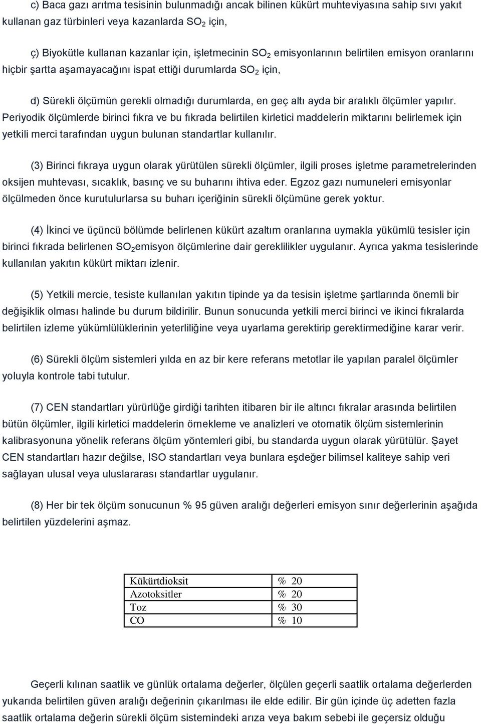 yapılır. Periyodik ölçümlerde birinci fıkra ve bu fıkrada belirtilen kirletici maddelerin miktarını belirlemek için yetkili merci tarafından uygun bulunan standartlar kullanılır.