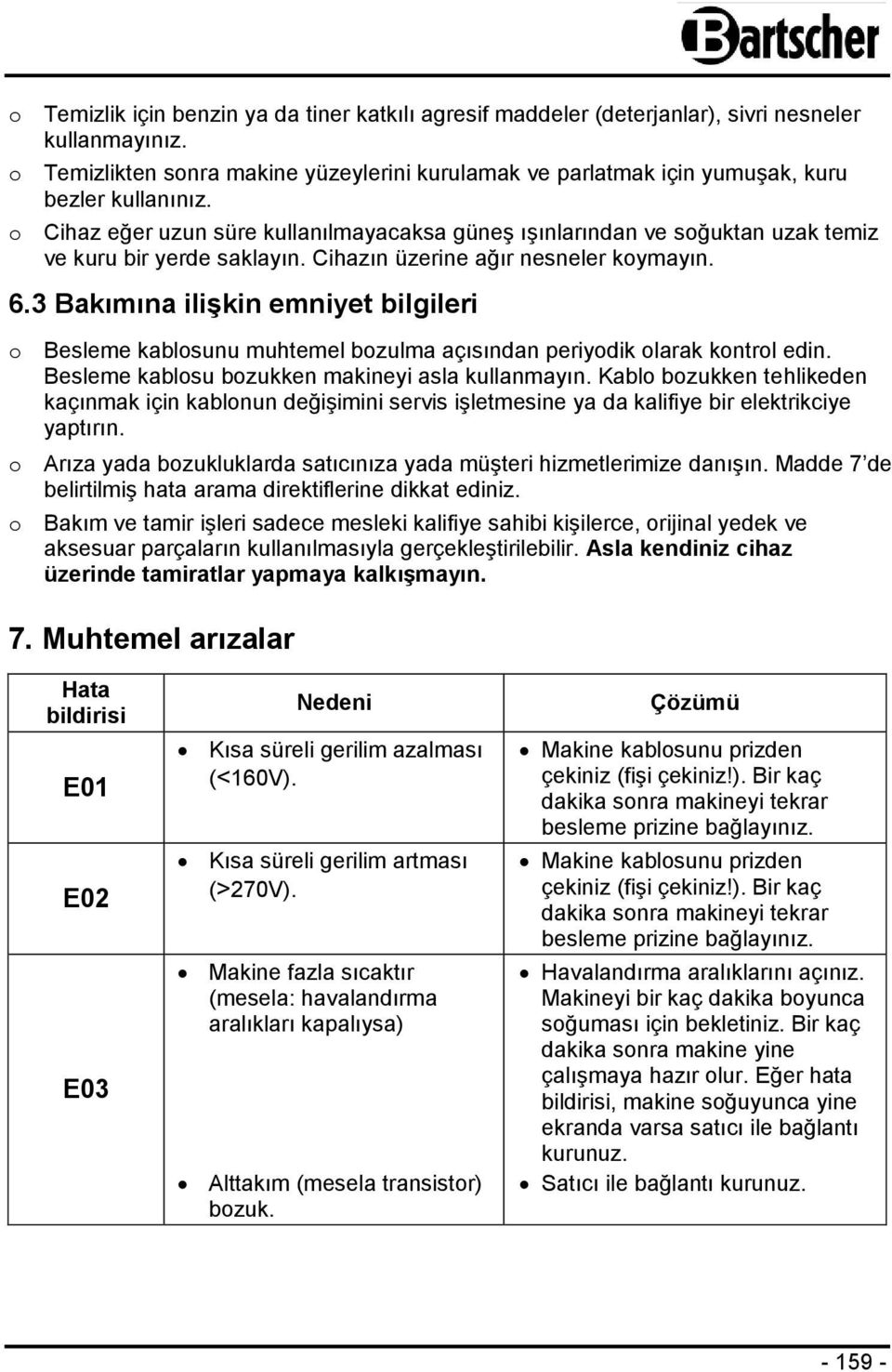 o Cihaz eğer uzun süre kullanılmayacaksa güneş ışınlarından ve soğuktan uzak temiz ve kuru bir yerde saklayın. Cihazın üzerine ağır nesneler koymayın. 6.