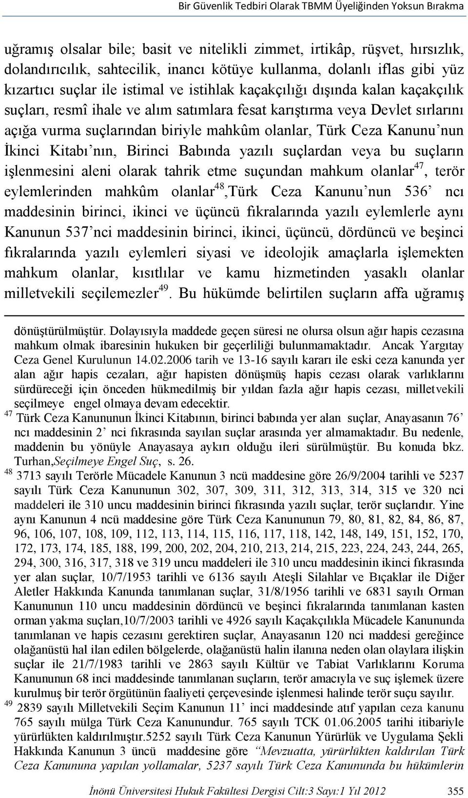 biriyle mahkûm olanlar, Türk Ceza Kanunu nun İkinci Kitabı nın, Birinci Babında yazılı suçlardan veya bu suçların işlenmesini aleni olarak tahrik etme suçundan mahkum olanlar 47, terör eylemlerinden