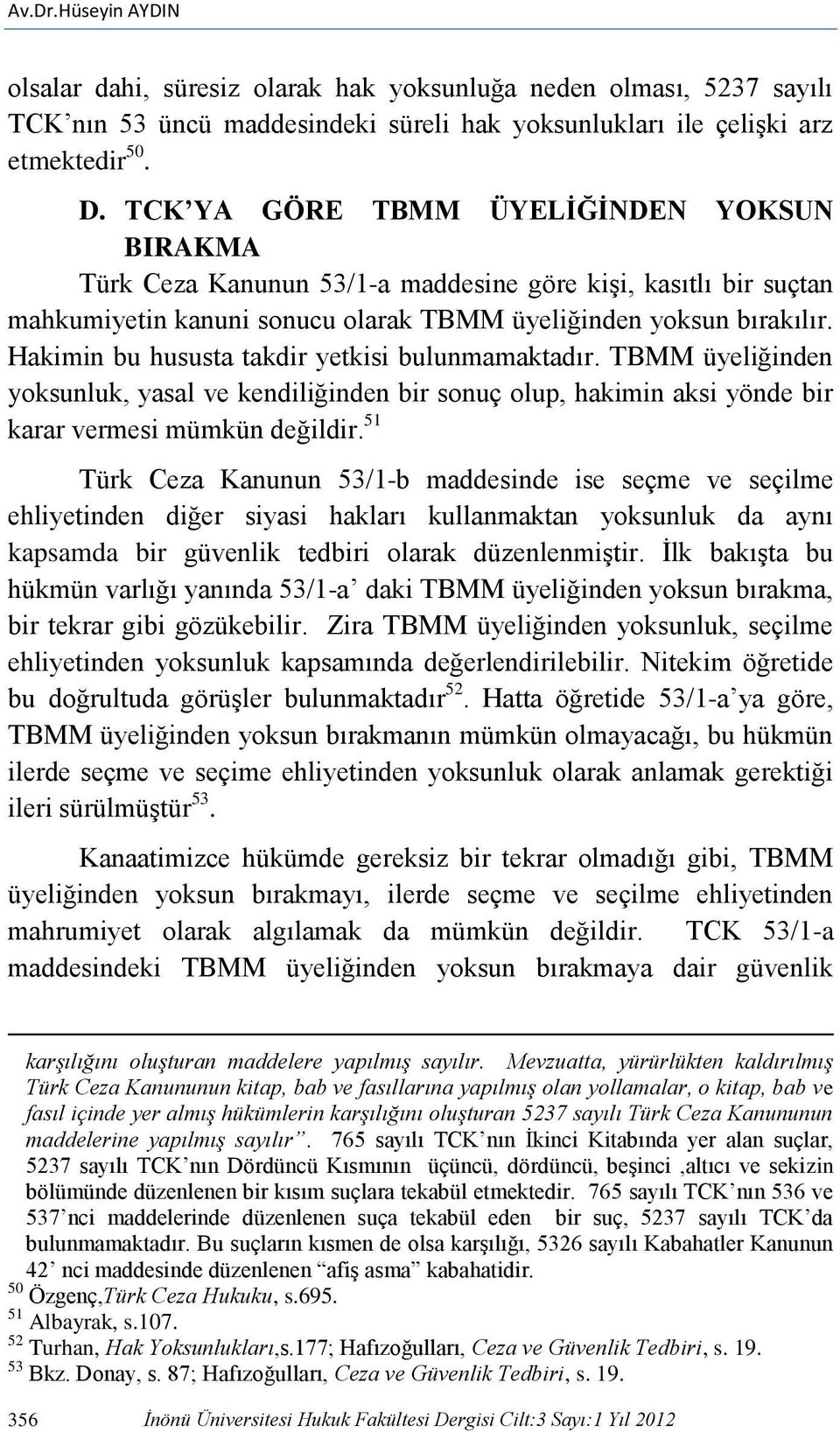 Hakimin bu hususta takdir yetkisi bulunmamaktadır. TBMM üyeliğinden yoksunluk, yasal ve kendiliğinden bir sonuç olup, hakimin aksi yönde bir karar vermesi mümkün değildir.