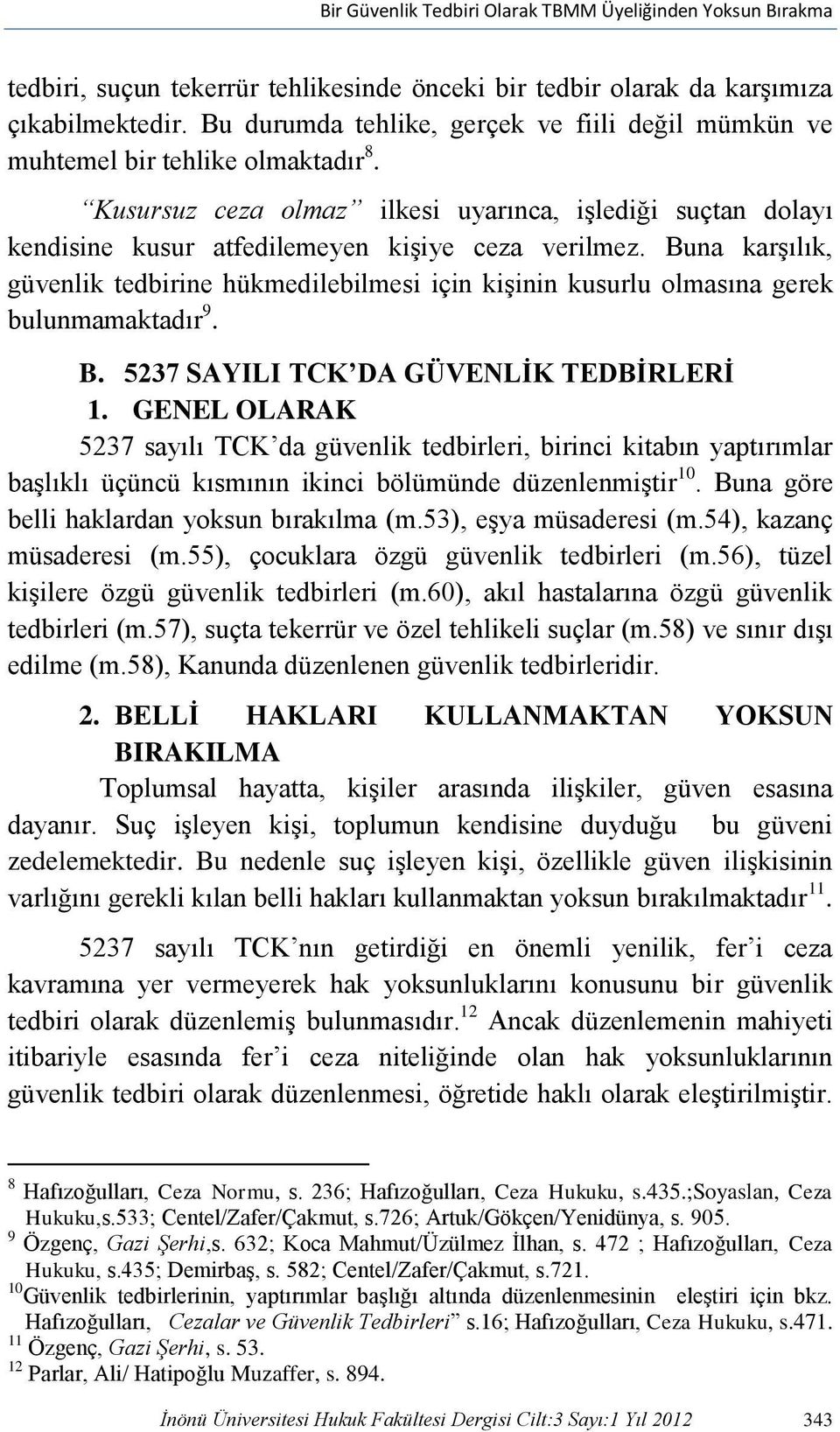 Buna karşılık, güvenlik tedbirine hükmedilebilmesi için kişinin kusurlu olmasına gerek bulunmamaktadır 9. B. 5237 SAYILI TCK DA GÜVENLİK TEDBİRLERİ 1.