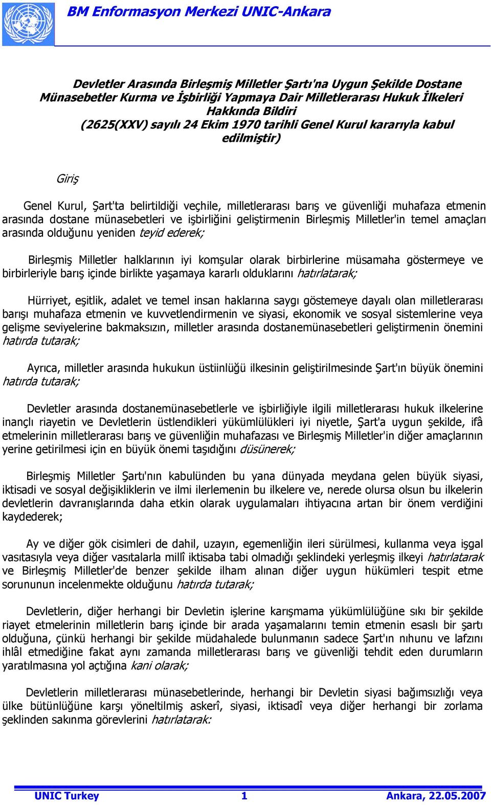 geliştirmenin Birleşmiş Milletler'in temel amaçları arasında olduğunu yeniden teyid ederek; Birleşmiş Milletler halklarının iyi komşular olarak birbirlerine müsamaha göstermeye ve birbirleriyle barış