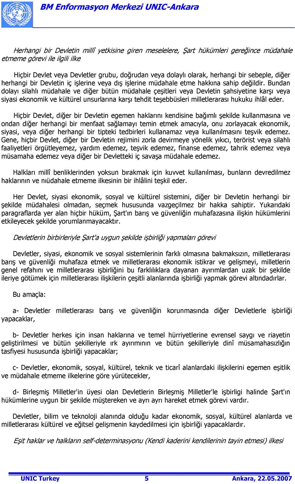 Bundan dolayı silahlı müdahale ve diğer bütün müdahale çeşitleri veya Devletin şahsiyetine karşı veya siyasi ekonomik ve kültürel unsurlarına karşı tehdit teşebbüsleri milletlerarası hukuku ihlâl