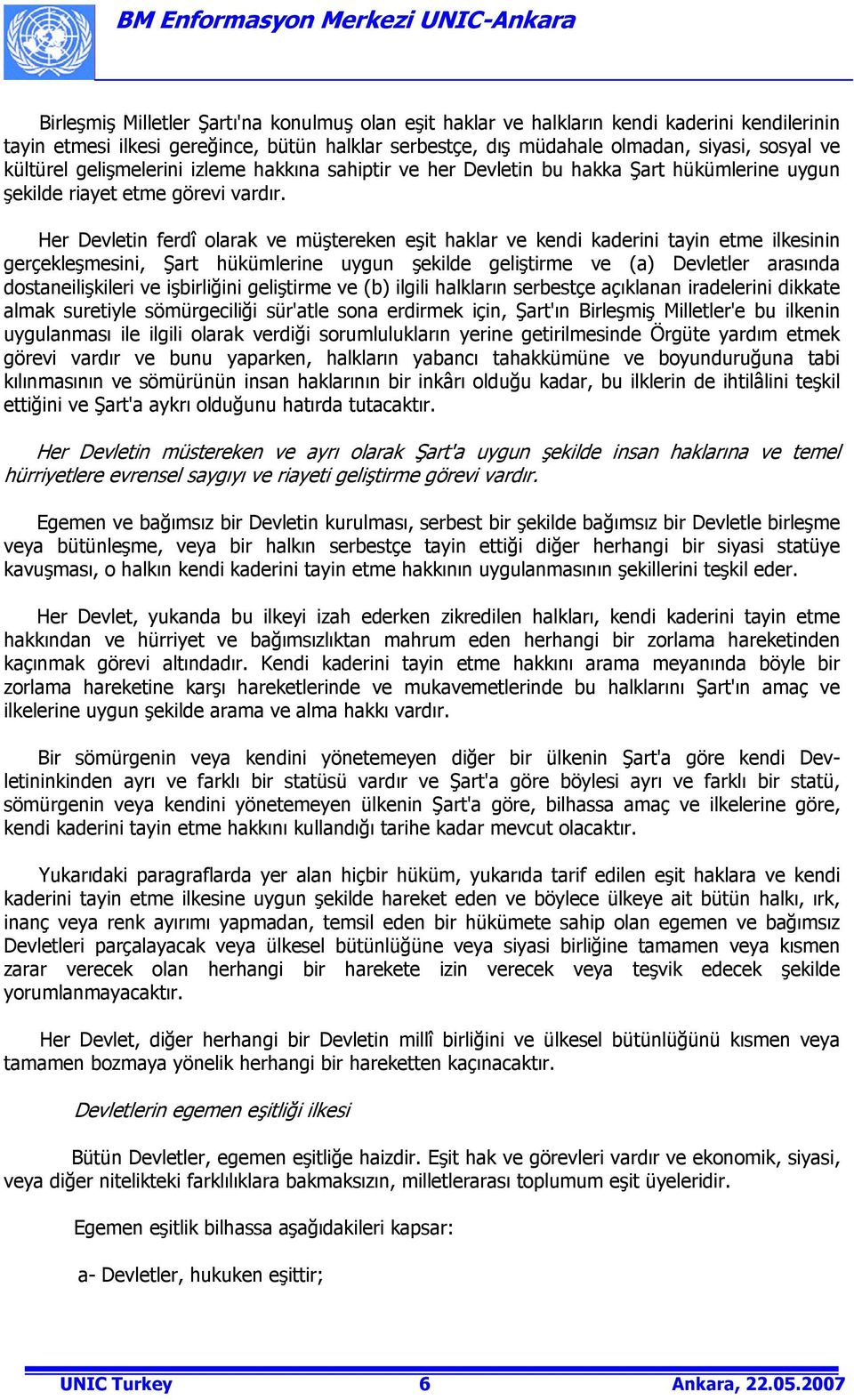 Her Devletin ferdî olarak ve müştereken eşit haklar ve kendi kaderini tayin etme ilkesinin gerçekleşmesini, Şart hükümlerine uygun şekilde geliştirme ve (a) Devletler arasında dostaneilişkileri ve