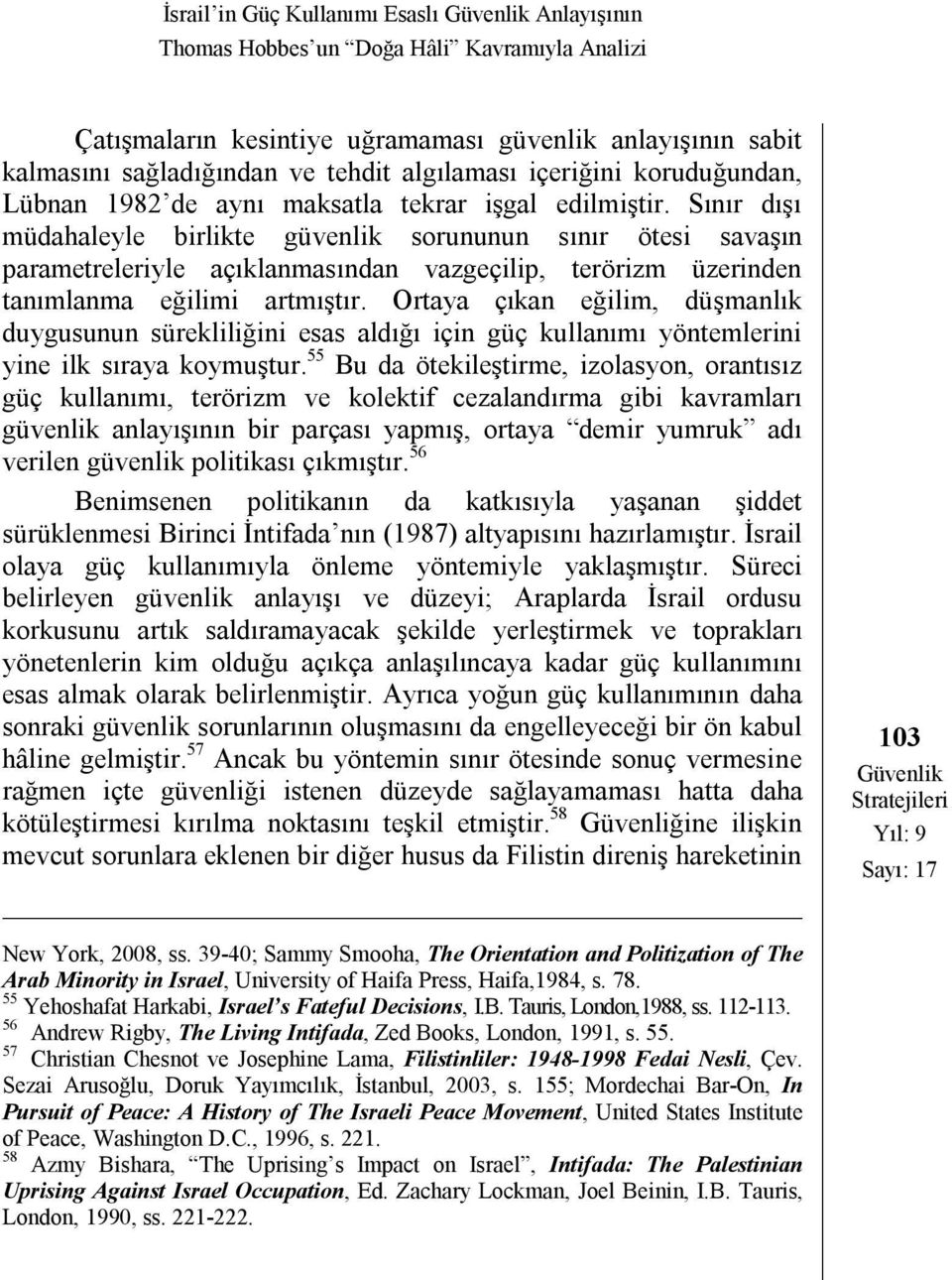 Sınır dışı müdahaleyle birlikte güvenlik sorununun sınır ötesi savaşın parametreleriyle açıklanmasından vazgeçilip, terörizm üzerinden tanımlanma eğilimi artmıştır.