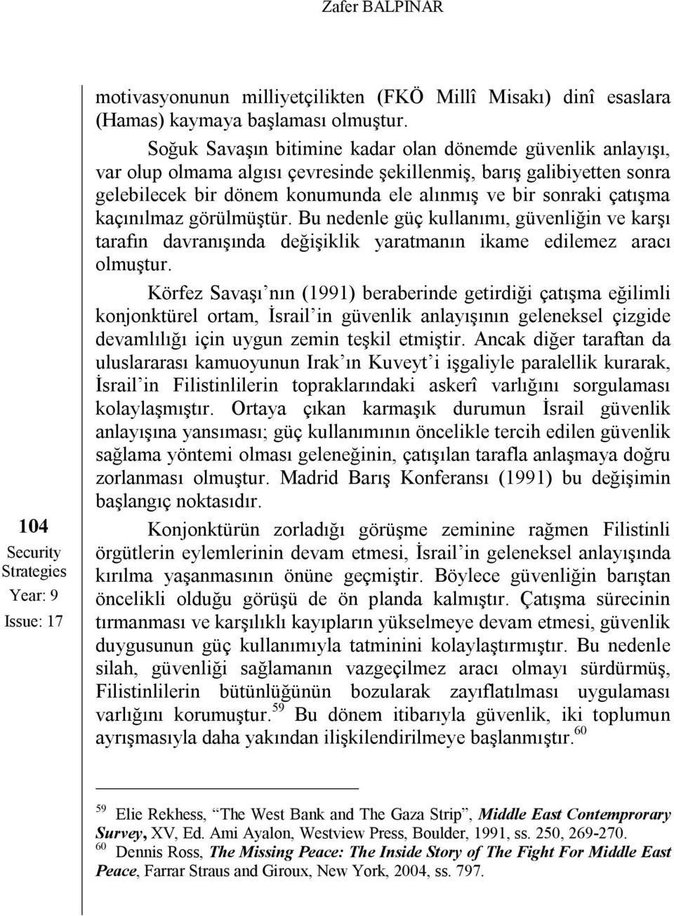 kaçınılmaz görülmüştür. Bu nedenle güç kullanımı, güvenliğin ve karşı tarafın davranışında değişiklik yaratmanın ikame edilemez aracı olmuştur.