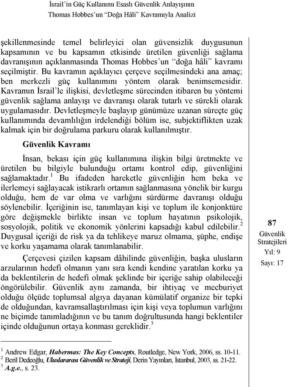 Bu kavramın açıklayıcı çerçeve seçilmesindeki ana amaç; ben merkezli güç kullanımını yöntem olarak benimsemesidir.