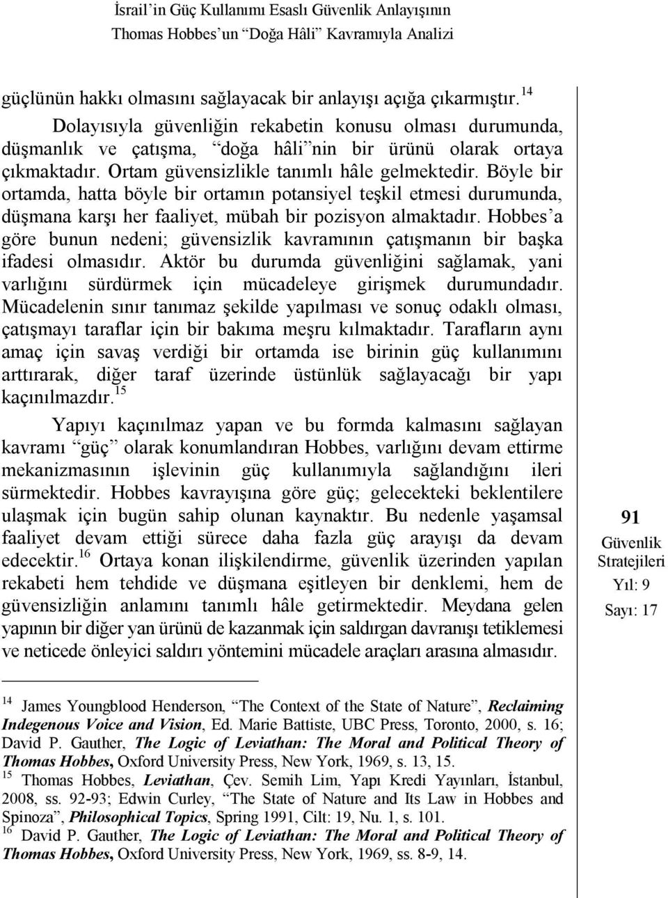 Böyle bir ortamda, hatta böyle bir ortamın potansiyel teşkil etmesi durumunda, düşmana karşı her faaliyet, mübah bir pozisyon almaktadır.