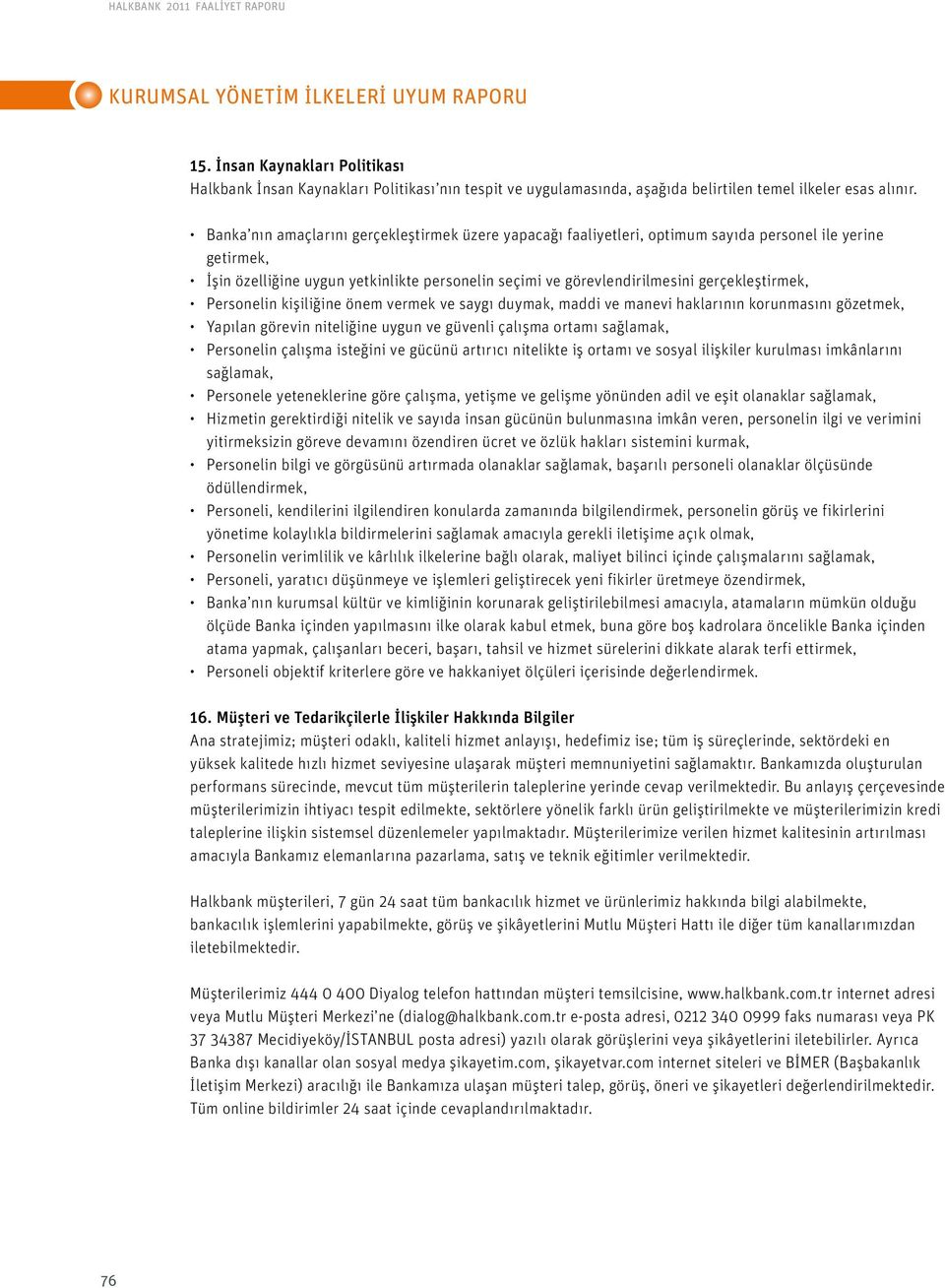 Banka nın amaçlarını gerçekleştirmek üzere yapacağı faaliyetleri, optimum sayıda personel ile yerine getirmek, İşin özelliğine uygun yetkinlikte personelin seçimi ve görevlendirilmesini