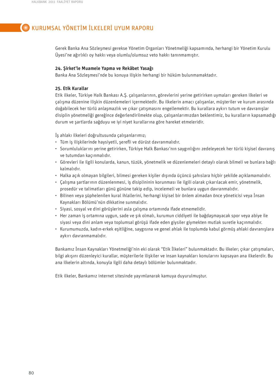 Etik Kurallar Etik ilkeler, Türkiye Halk Bankası A.Ş. çalışanlarının, görevlerini yerine getirirken uymaları gereken ilkeleri ve çalışma düzenine ilişkin düzenlemeleri içermektedir.