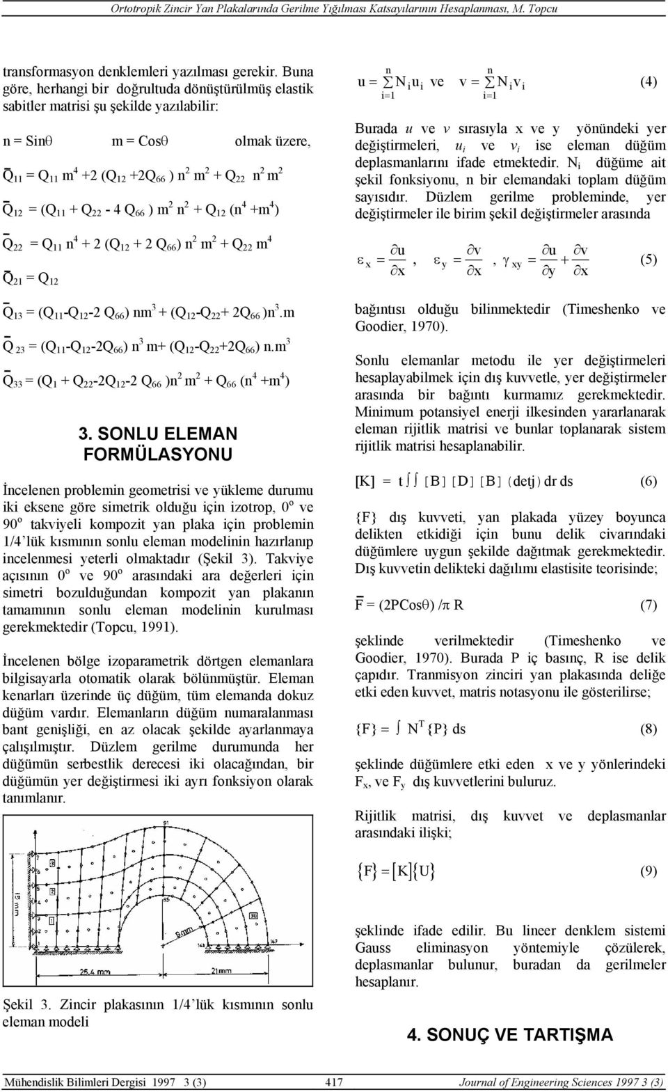 = N u = n ve v = N v = (4) Burada u ve v sırasıyla x ve y yönündek yer değştrmeler, u ve v se eleman düğüm deplasmanlarını fade etmektedr.