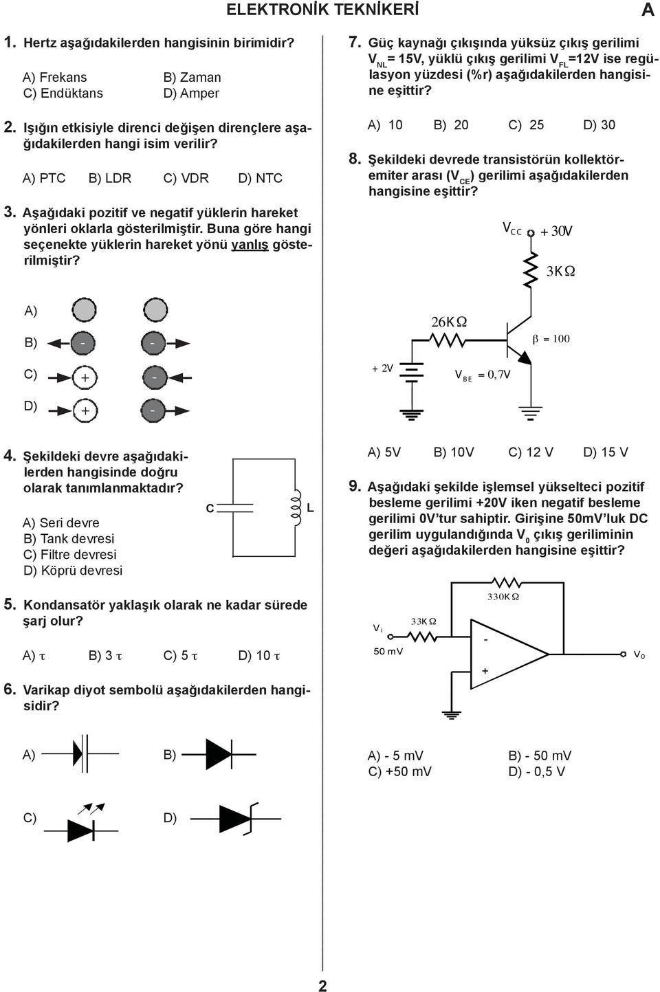 Güç kaynağı çıkışında yüksüz çıkış gerilimi V NL = 15V, yüklü çıkış gerilimi V FL =12V ise regülasyon yüzdesi (%r) aşağıdakilerden hangisine eşittir? ) 1 ) 2 ) 25 ) 3 8.