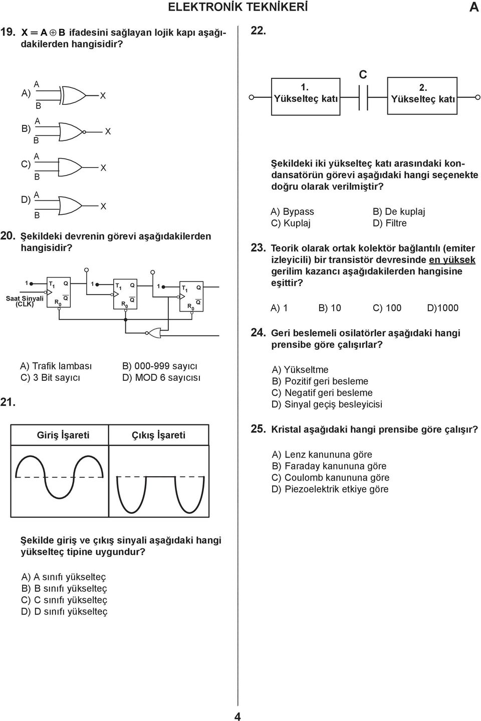 Teorik olarak ortak kolektör bağlantılı (emiter izleyicili) bir transistör devresinde en yüksek gerilim kazancı aşağıdakilerden hangisine eşittir? ) 1 ) 1 ) 1 )1 24.