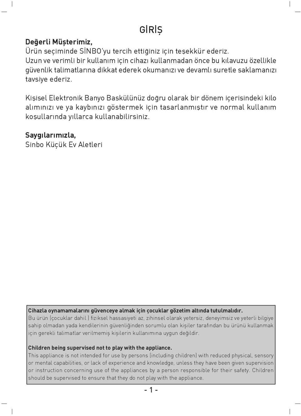 Kiflisel Elektronik Banyo Baskülünüz do ru olarak bir dönem içerisindeki kilo al m n z ve ya kayb n z göstermek için tasarlanm flt r ve normal kullan m koflullar nda y llarca kullanabilirsiniz.