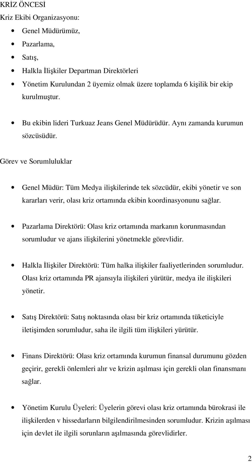 Görev ve Sorumluluklar Genel Müdür: Tüm Medya ilişkilerinde tek sözcüdür, ekibi yönetir ve son kararları verir, olası kriz ortamında ekibin koordinasyonunu sağlar.