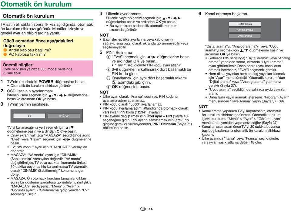 1 TV nin üzerindeki < düğmesine basın. Otomatik ön kurulum sihirbazı görünür. 2 OSD lisanının ayarlanması. İstenen lisanı seçmek için a/b/c/d düğmelerine basın ve ardından ; ye basın.