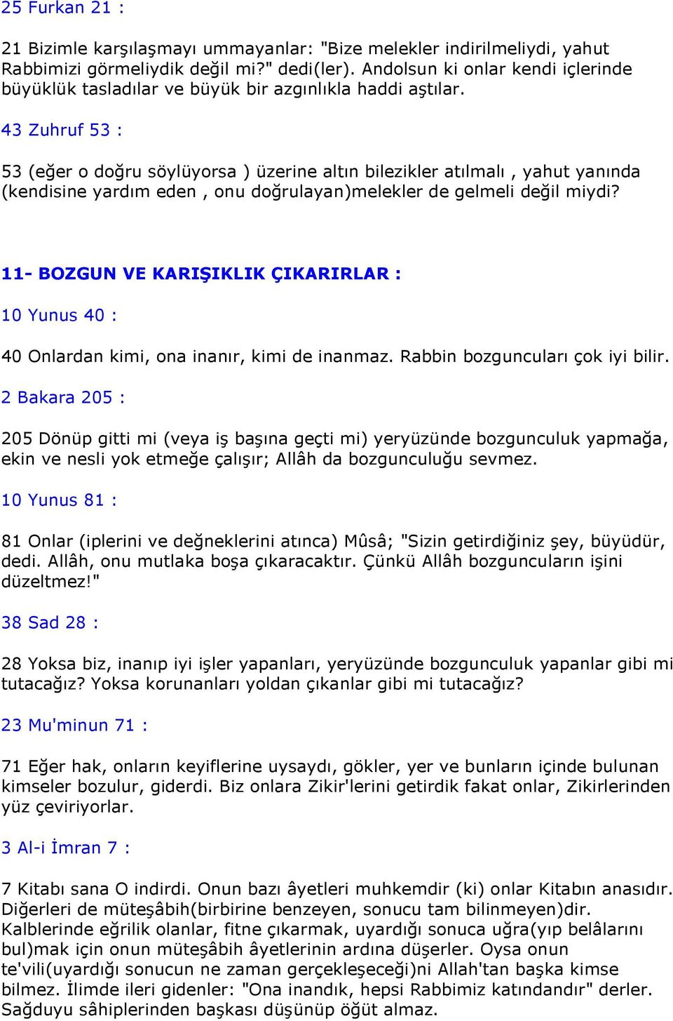 43 Zuhruf 53 : 53 (eğer o doğru söylüyorsa ) üzerine altın bilezikler atılmalı, yahut yanında (kendisine yardım eden, onu doğrulayan)melekler de gelmeli değil miydi?