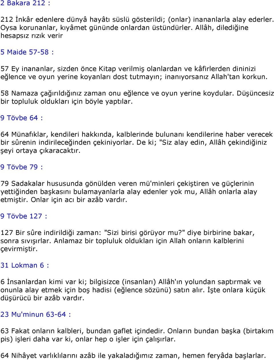 Allah'tan korkun. 58 Namaza çağırıldığınız zaman onu eğlence ve oyun yerine koydular. Düşüncesiz bir topluluk oldukları için böyle yaptılar.