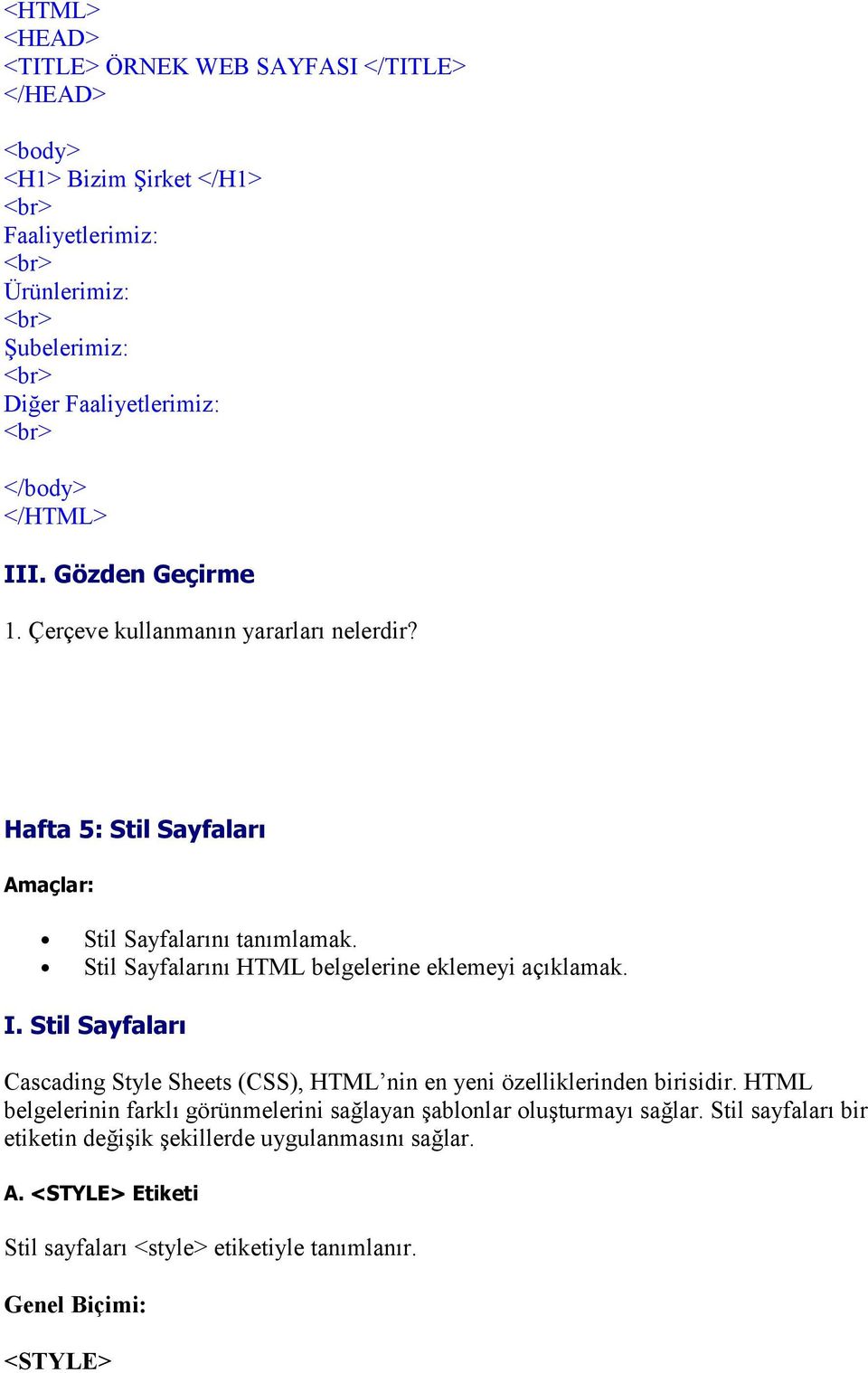 Stil Sayfalarn HTML belgelerine eklemeyi açklamak. I. Stil Sayfalar Cascading Style Sheets (CSS), HTML nin en yeni özelliklerinden birisidir.