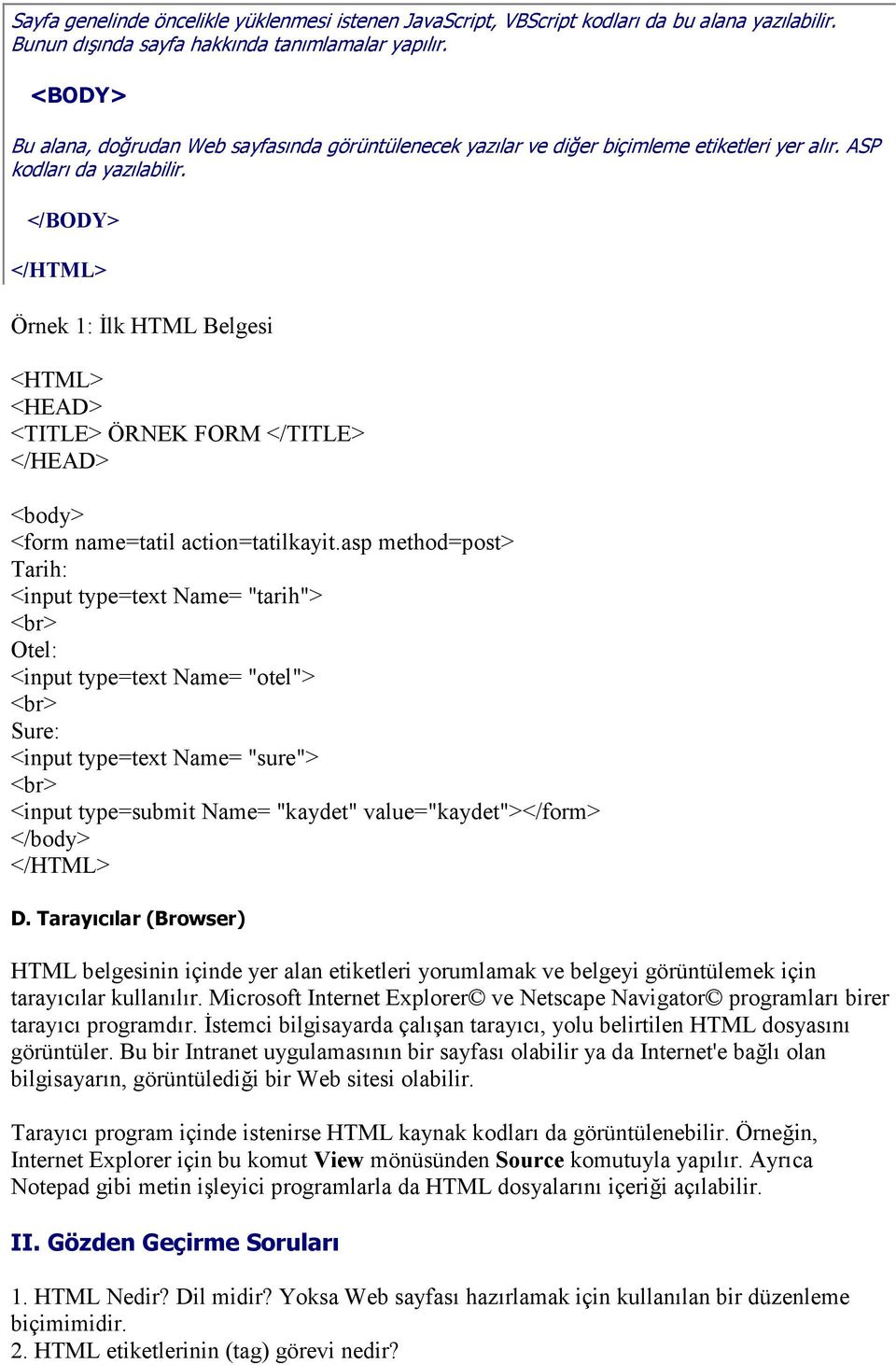 lk HTML Belgesi <HTML> <HEAD> <TITLE> ÖRNEK FORM </TITLE> <body> <form name=tatil action=tatilkayit.