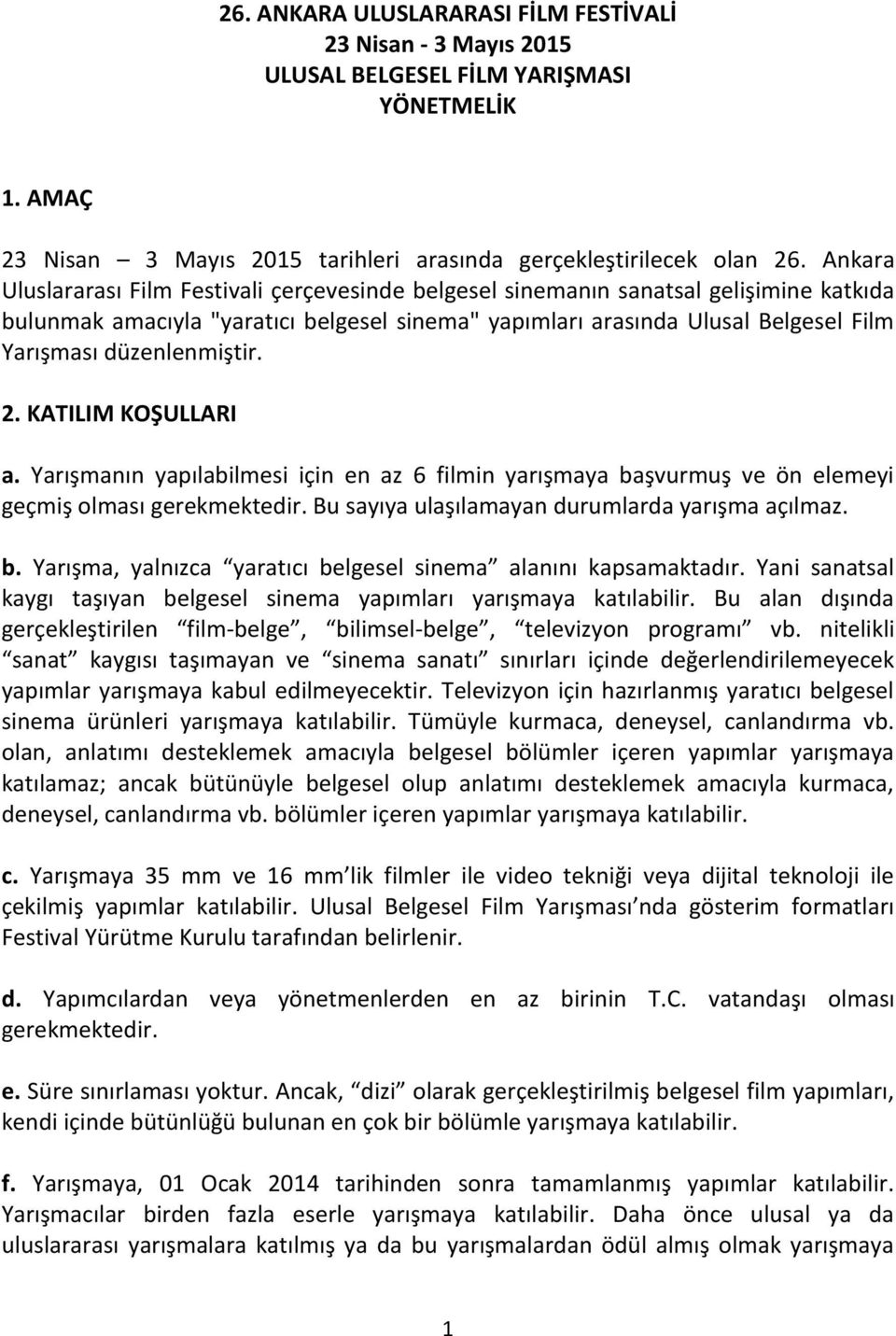 düzenlenmiştir. 2. KATILIM KOŞULLARI a. Yarışmanın yapılabilmesi için en az 6 filmin yarışmaya başvurmuş ve ön elemeyi geçmiş olması gerekmektedir. Bu sayıya ulaşılamayan durumlarda yarışma açılmaz.