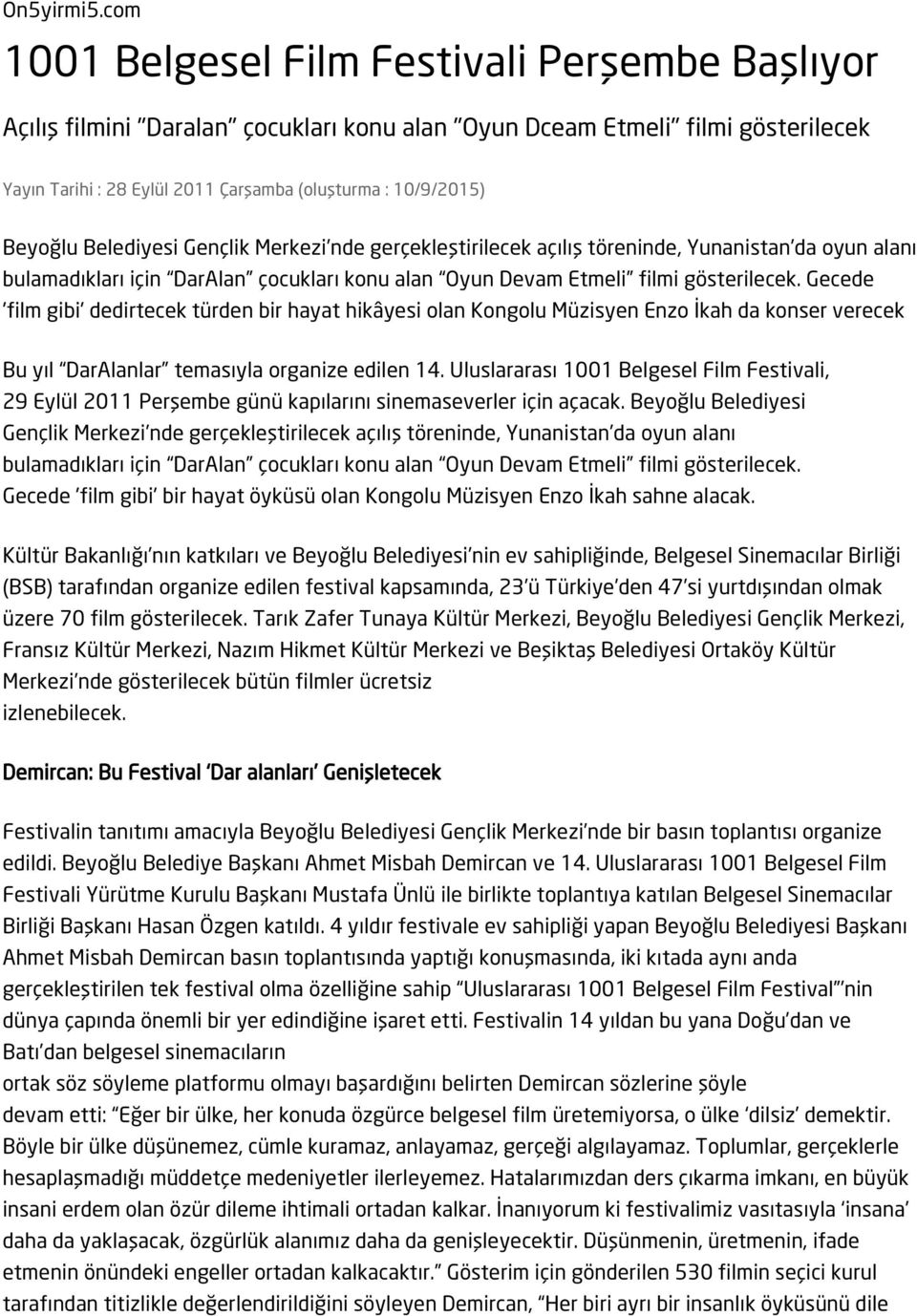 Beyoğlu Belediyesi Gençlik Merkezi nde gerçekleştirilecek açılış töreninde, Yunanistan da oyun alanı bulamadıkları için DarAlan çocukları konu alan Oyun Devam Etmeli filmi gösterilecek.