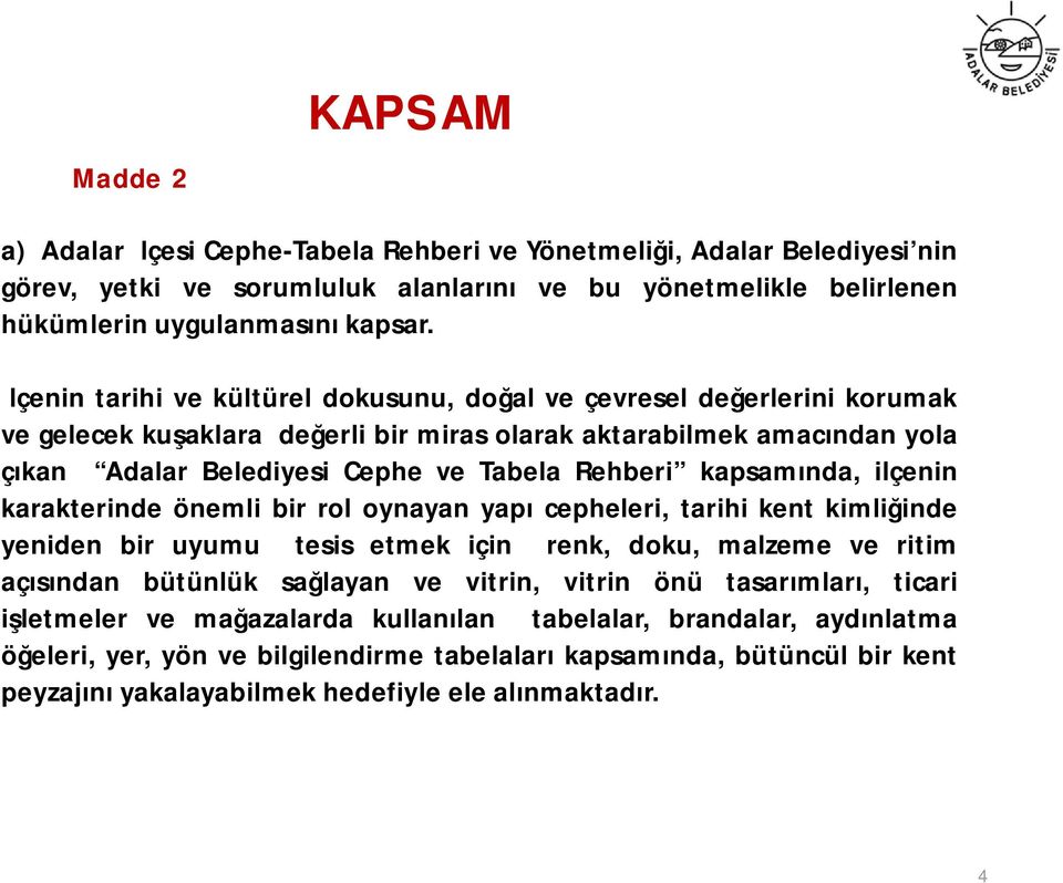 kapsamında, ilçenin karakterinde önemli bir rol oynayan yapı cepheleri, tarihi kent kimliğinde yeniden bir uyumu tesis etmek için renk, doku, malzeme ve ritim açısından bütünlük sağlayan ve vitrin,