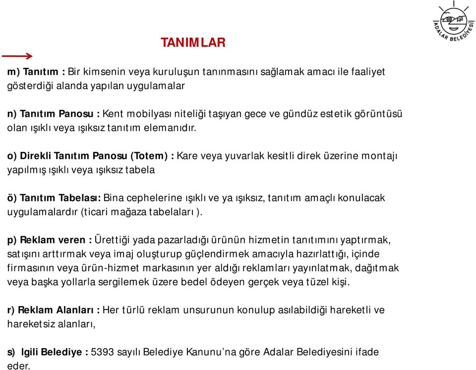 o) Direkli Tanıtım Panosu (Totem) : Kare veya yuvarlak kesitli direk üzerine montajı yapılmış ışıklı veya ışıksız tabela ö) Tanıtım Tabelası: Bina cephelerine ışıklı ve ya ışıksız, tanıtım amaçlı