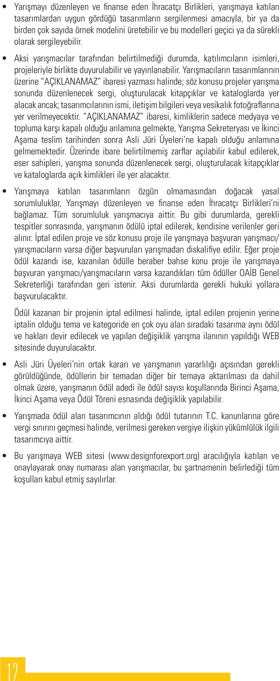 Yarışmacıların tasarımlarının üzerine AÇIKLANAMAZ ibaresi yazması halinde; söz konusu projeler yarışma sonunda düzenlenecek sergi, oluşturulacak kitapçıklar ve kataloglarda yer alacak ancak;