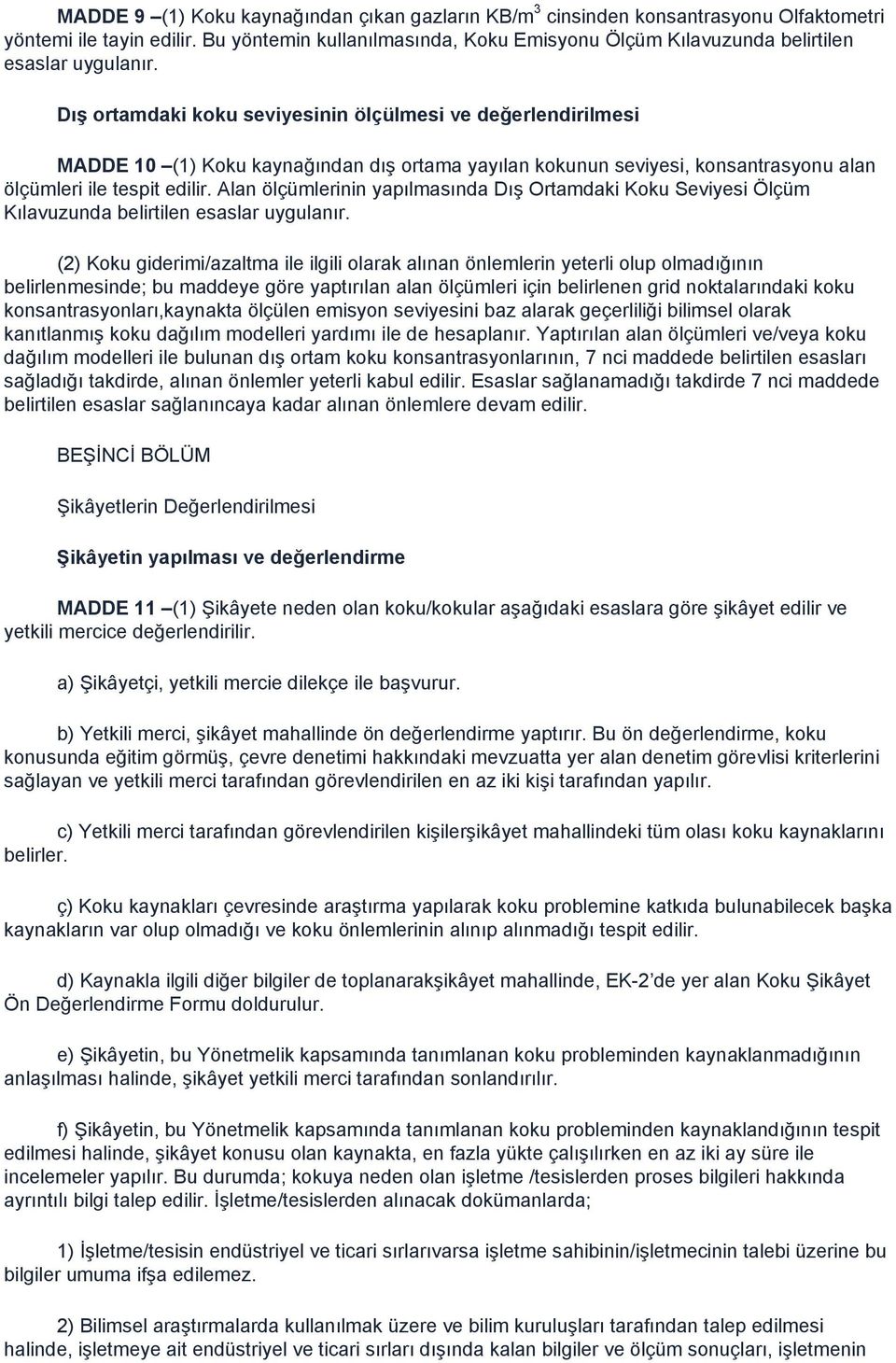 Dış ortamdaki koku seviyesinin ölçülmesi ve değerlendirilmesi MADDE 10 (1) Koku kaynağından dıģ ortama yayılan kokunun seviyesi, konsantrasyonu alan ölçümleri ile tespit edilir.